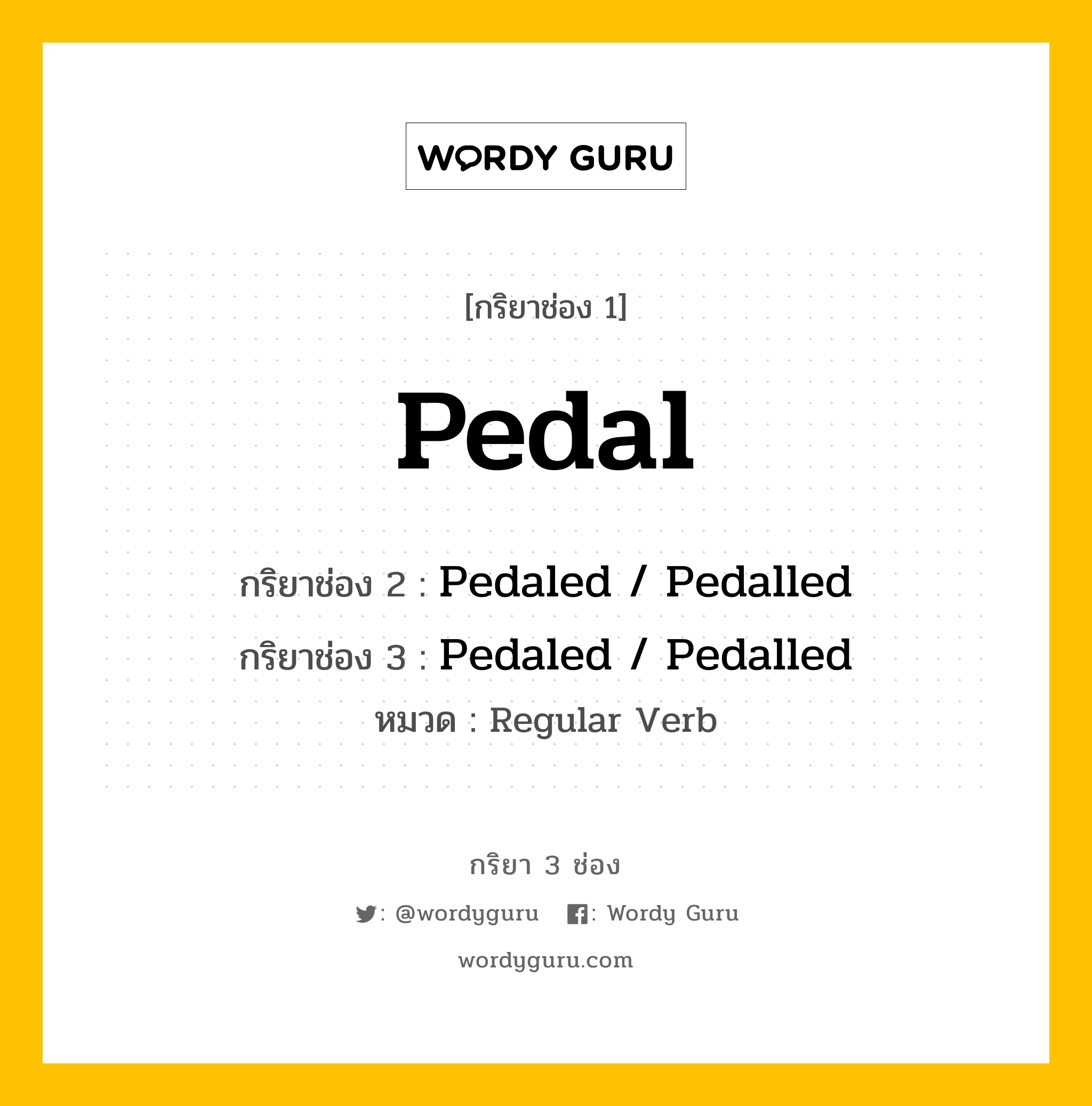 กริยา 3 ช่อง ของ Pedal คืออะไร? มาดูคำอ่าน คำแปลกันเลย, กริยาช่อง 1 Pedal กริยาช่อง 2 Pedaled / Pedalled กริยาช่อง 3 Pedaled / Pedalled หมวด Regular Verb หมวด Regular Verb