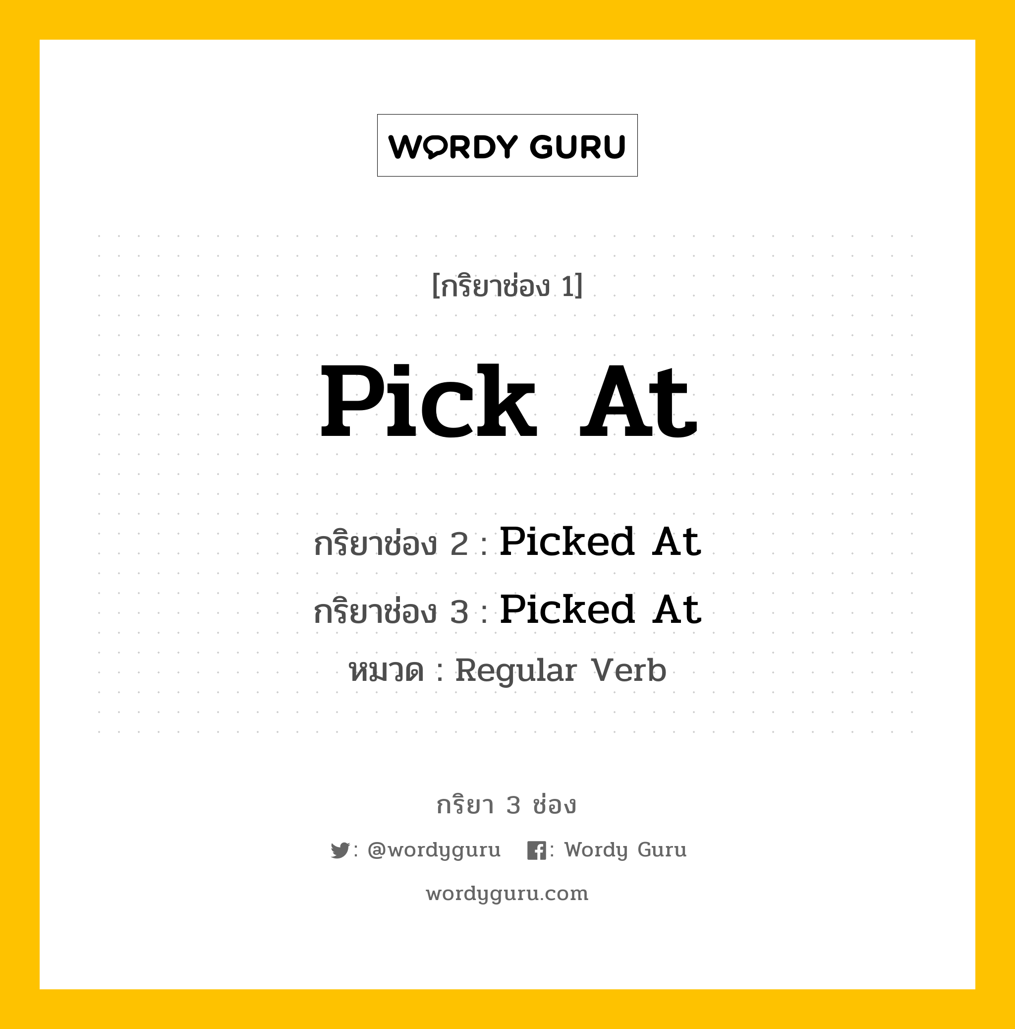 กริยา 3 ช่อง ของ Pick At คืออะไร? มาดูคำอ่าน คำแปลกันเลย, กริยาช่อง 1 Pick At กริยาช่อง 2 Picked At กริยาช่อง 3 Picked At หมวด Regular Verb หมวด Regular Verb