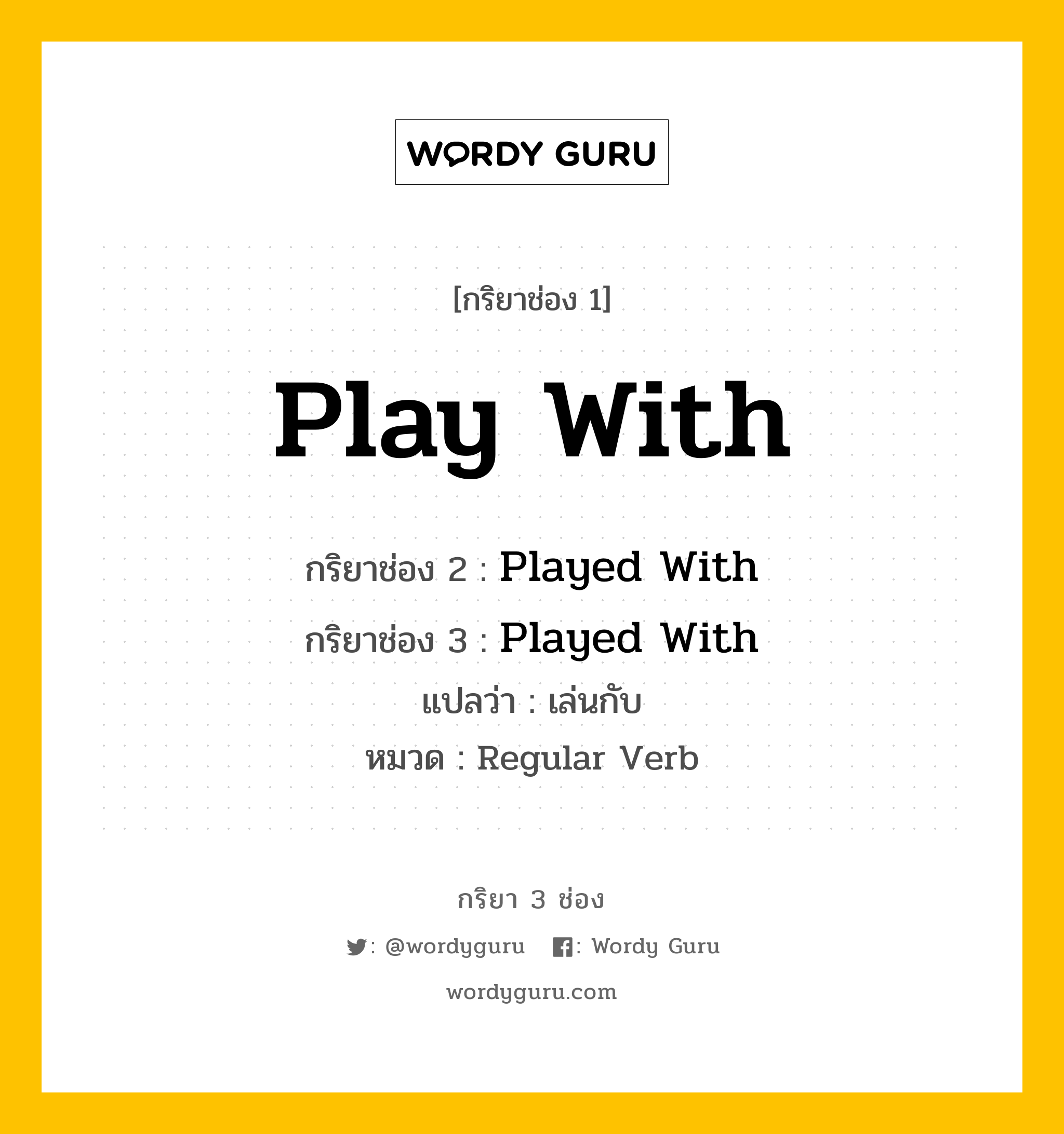 กริยา 3 ช่อง ของ Play With คืออะไร? มาดูคำอ่าน คำแปลกันเลย, กริยาช่อง 1 Play With กริยาช่อง 2 Played With กริยาช่อง 3 Played With แปลว่า เล่นกับ หมวด Regular Verb หมวด Regular Verb