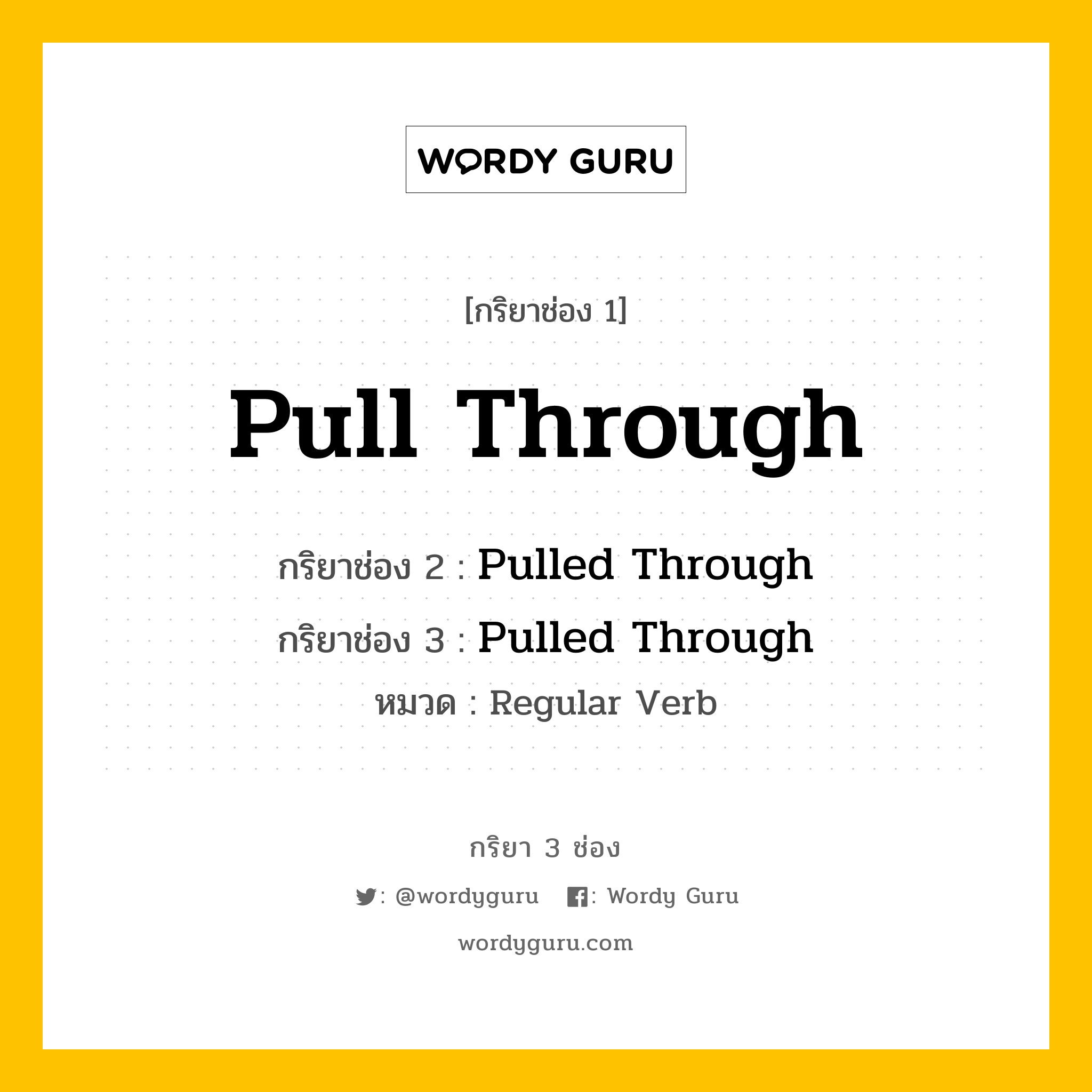 กริยา 3 ช่อง ของ Pull Through คืออะไร? มาดูคำอ่าน คำแปลกันเลย, กริยาช่อง 1 Pull Through กริยาช่อง 2 Pulled Through กริยาช่อง 3 Pulled Through หมวด Regular Verb หมวด Regular Verb