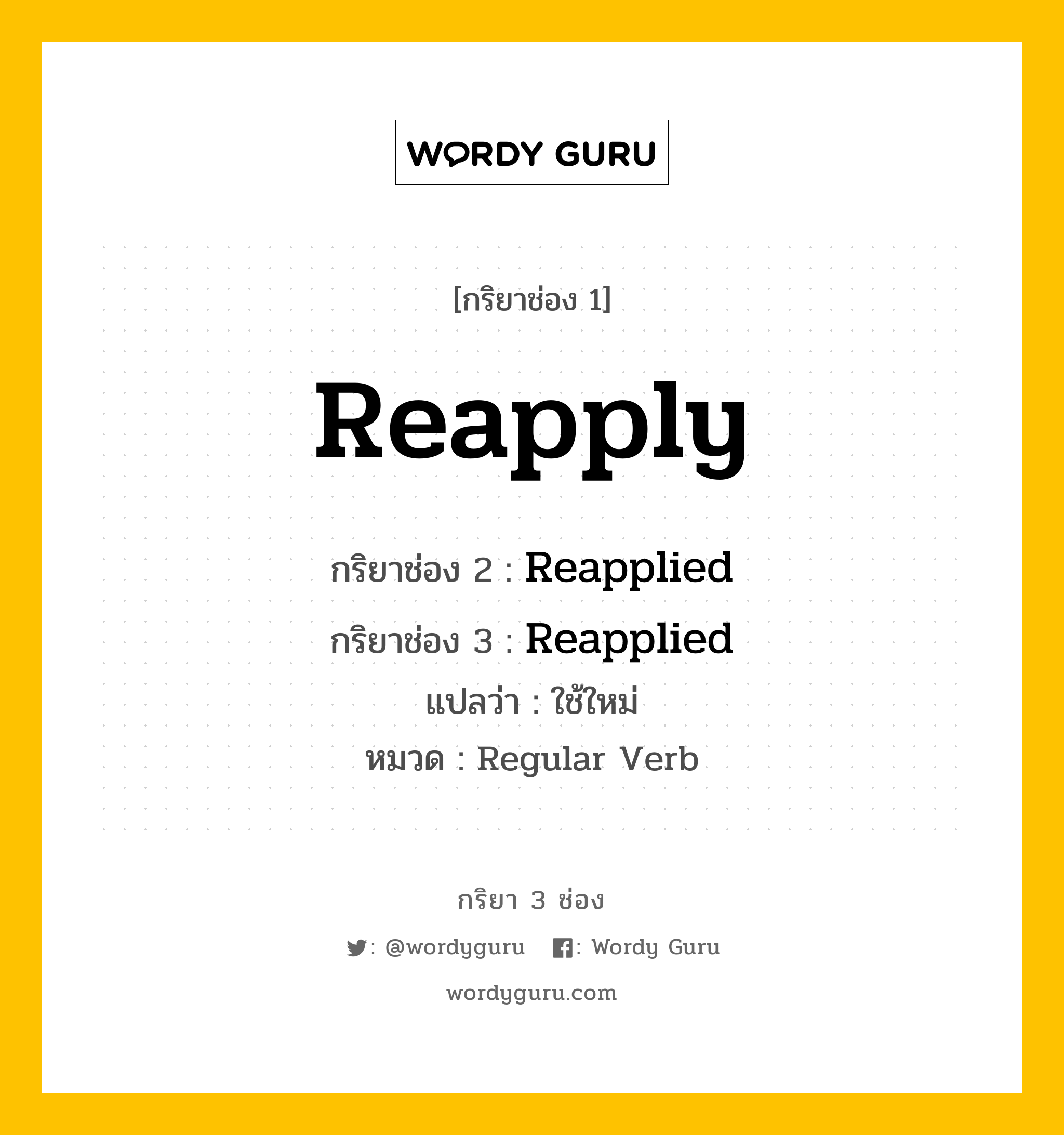 กริยา 3 ช่อง: Reapply ช่อง 2 Reapply ช่อง 3 คืออะไร, กริยาช่อง 1 Reapply กริยาช่อง 2 Reapplied กริยาช่อง 3 Reapplied แปลว่า ใช้ใหม่ หมวด Regular Verb หมวด Regular Verb