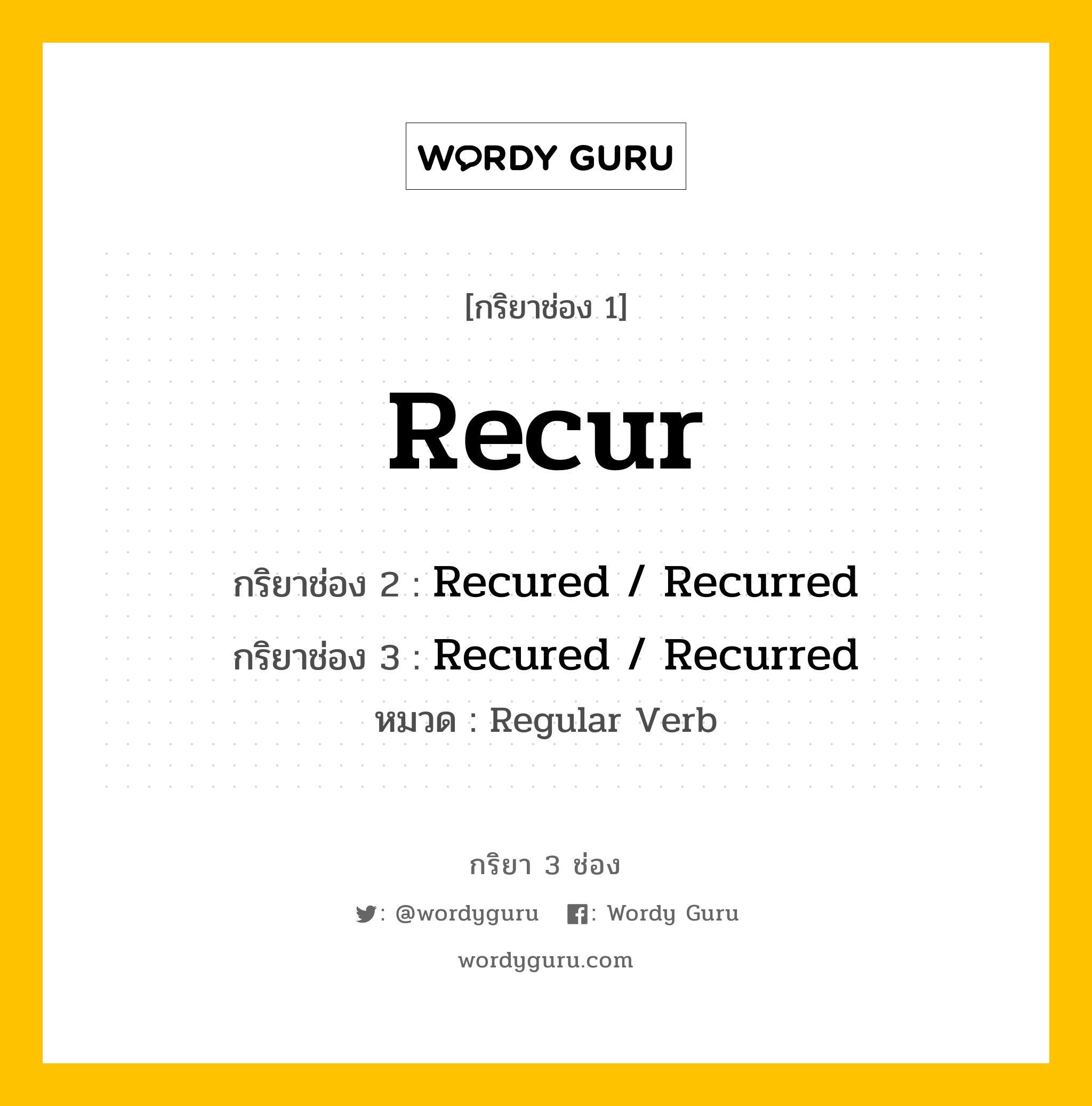 กริยา 3 ช่อง: Recur ช่อง 2 Recur ช่อง 3 คืออะไร, กริยาช่อง 1 Recur กริยาช่อง 2 Recured / Recurred กริยาช่อง 3 Recured / Recurred หมวด Regular Verb หมวด Regular Verb