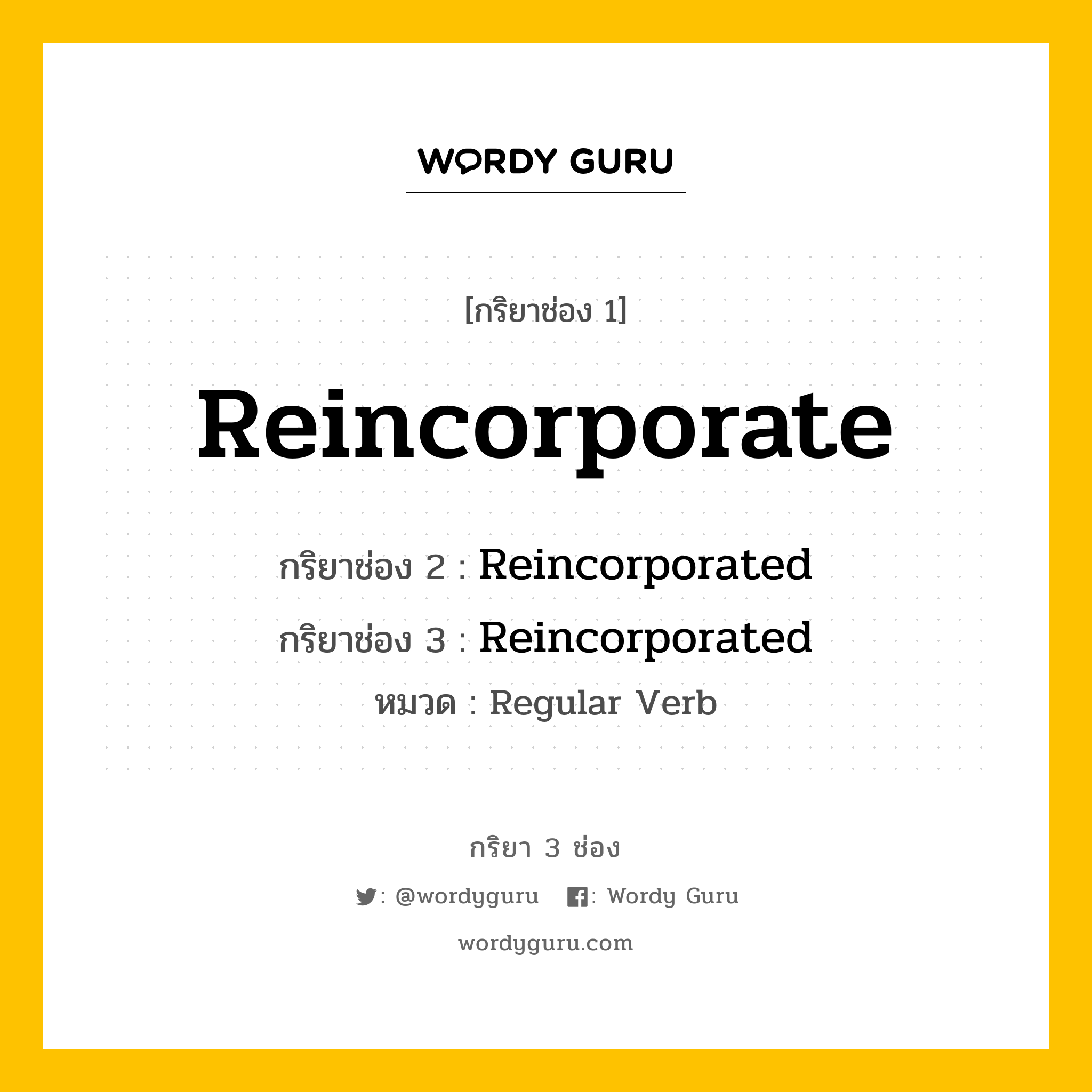 กริยา 3 ช่อง: Reincorporate ช่อง 2 Reincorporate ช่อง 3 คืออะไร, กริยาช่อง 1 Reincorporate กริยาช่อง 2 Reincorporated กริยาช่อง 3 Reincorporated หมวด Regular Verb หมวด Regular Verb