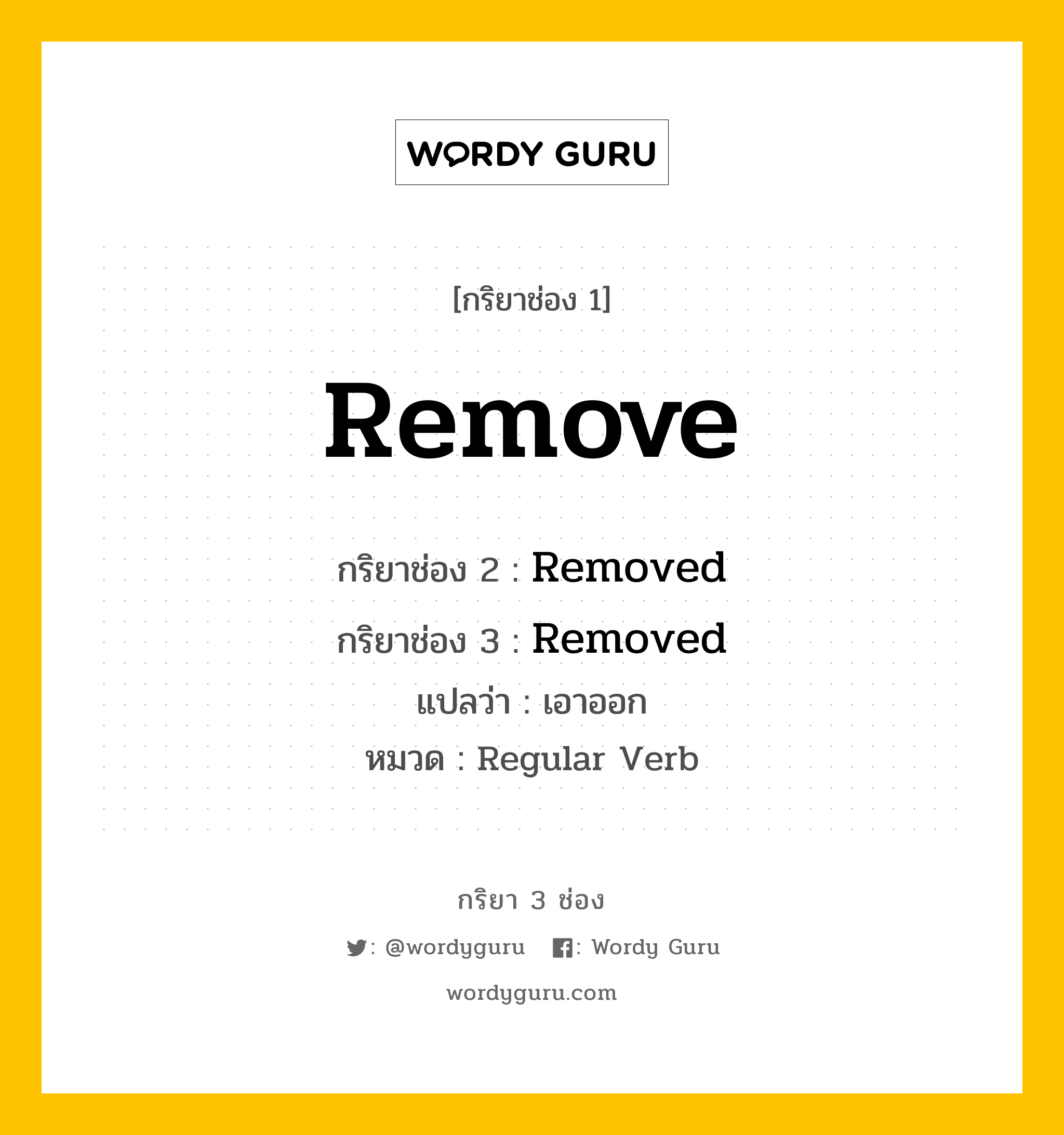 กริยา 3 ช่อง: Remove ช่อง 2 Remove ช่อง 3 คืออะไร, กริยาช่อง 1 Remove กริยาช่อง 2 Removed กริยาช่อง 3 Removed แปลว่า เอาออก หมวด Regular Verb หมวด Regular Verb