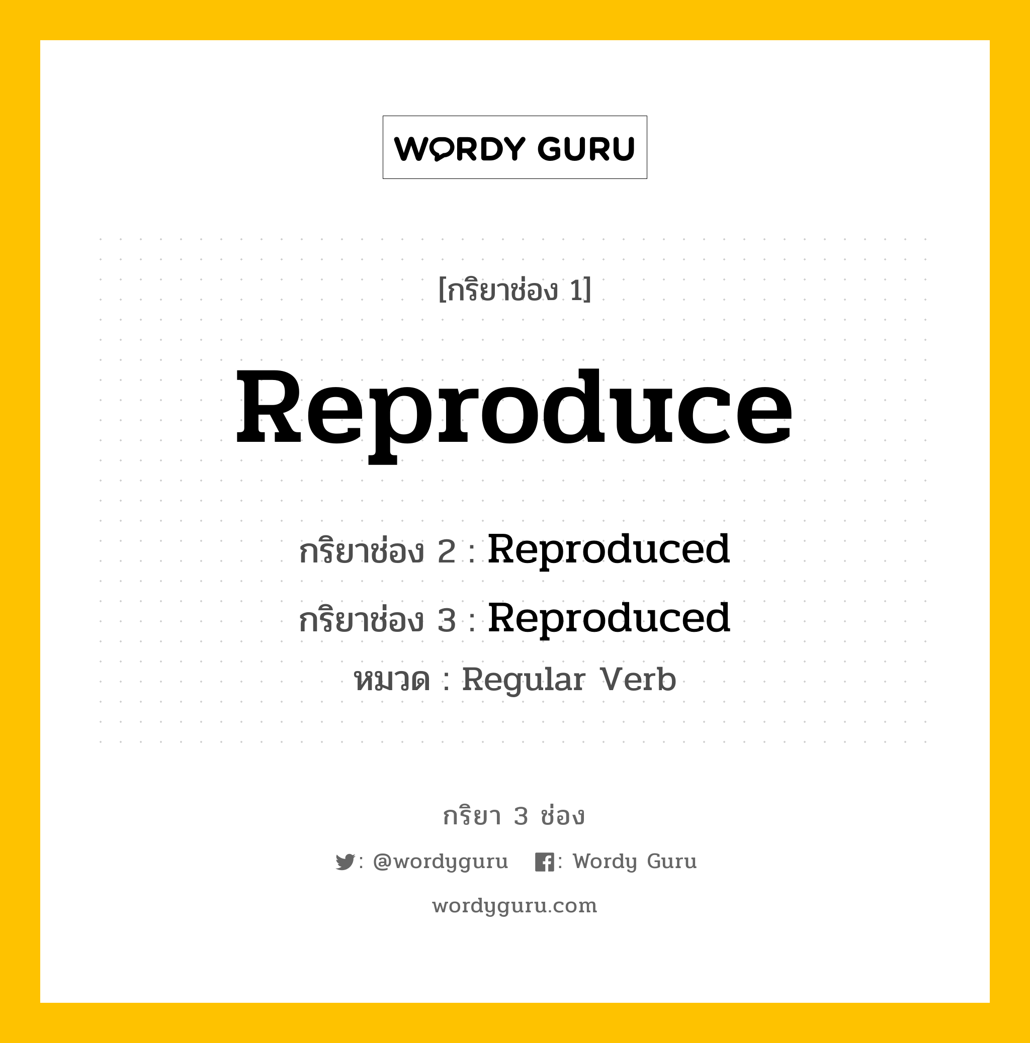 กริยา 3 ช่อง ของ Reproduce คืออะไร? มาดูคำอ่าน คำแปลกันเลย, กริยาช่อง 1 Reproduce กริยาช่อง 2 Reproduced กริยาช่อง 3 Reproduced หมวด Regular Verb หมวด Regular Verb