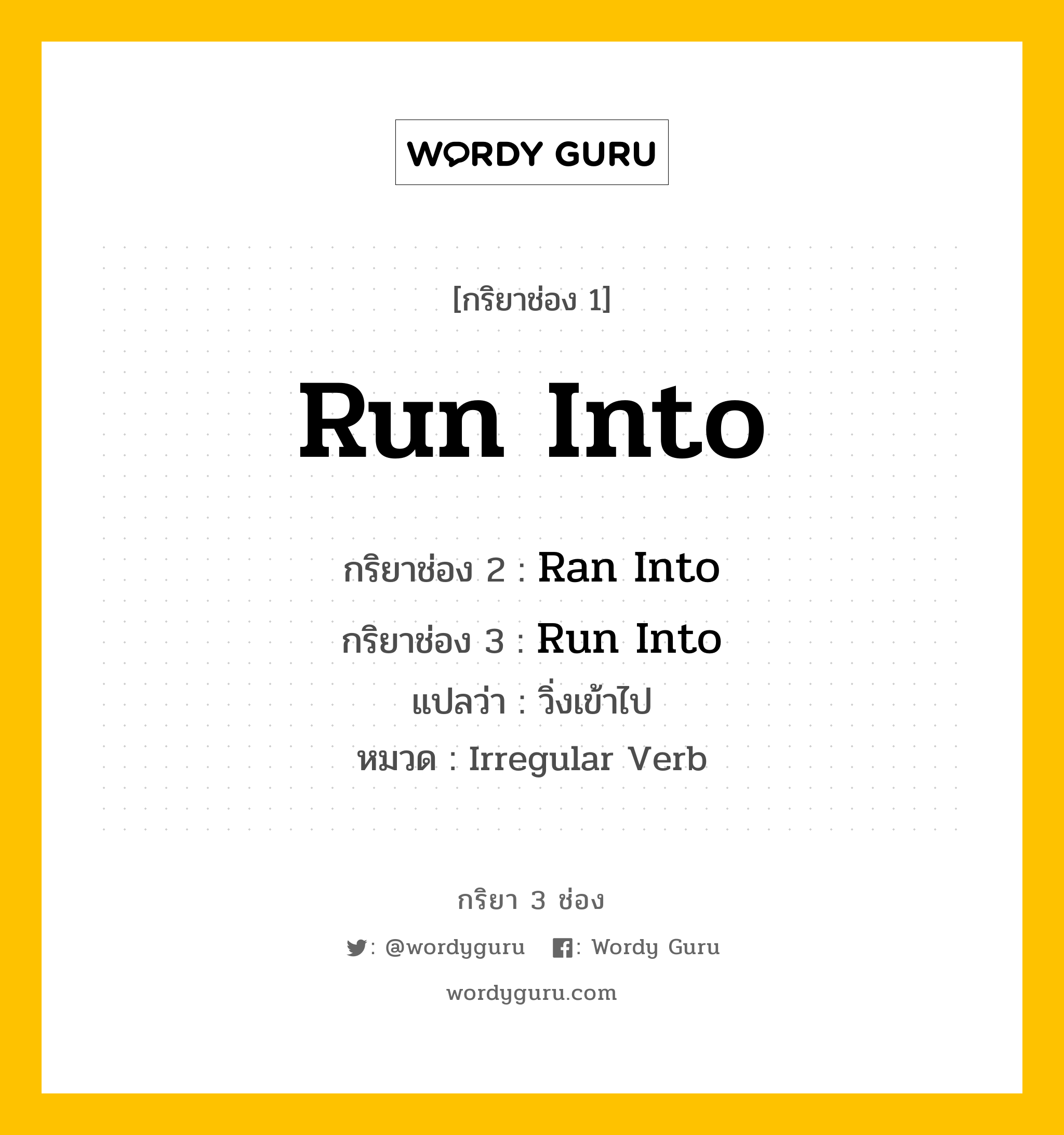 กริยา 3 ช่อง: Run Into ช่อง 2 Run Into ช่อง 3 คืออะไร, กริยาช่อง 1 Run Into กริยาช่อง 2 Ran Into กริยาช่อง 3 Run Into แปลว่า วิ่งเข้าไป หมวด Irregular Verb หมวด Irregular Verb