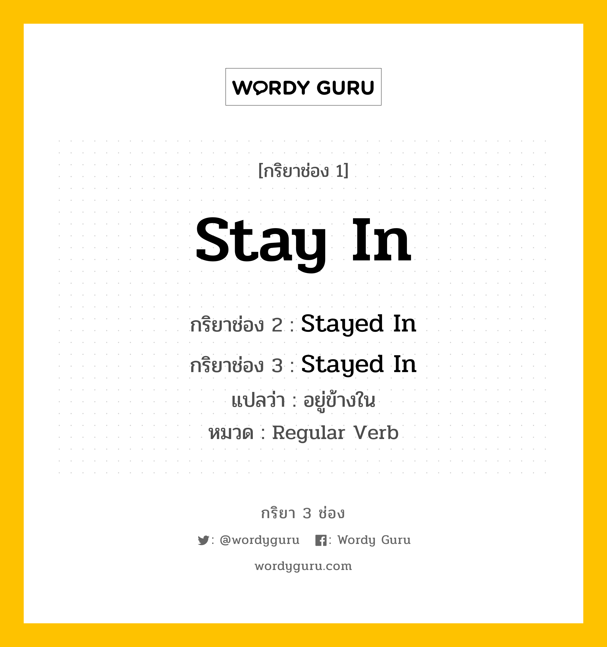 กริยา 3 ช่อง: Stay In ช่อง 2 Stay In ช่อง 3 คืออะไร, กริยาช่อง 1 Stay In กริยาช่อง 2 Stayed In กริยาช่อง 3 Stayed In แปลว่า อยู่ข้างใน หมวด Regular Verb หมวด Regular Verb