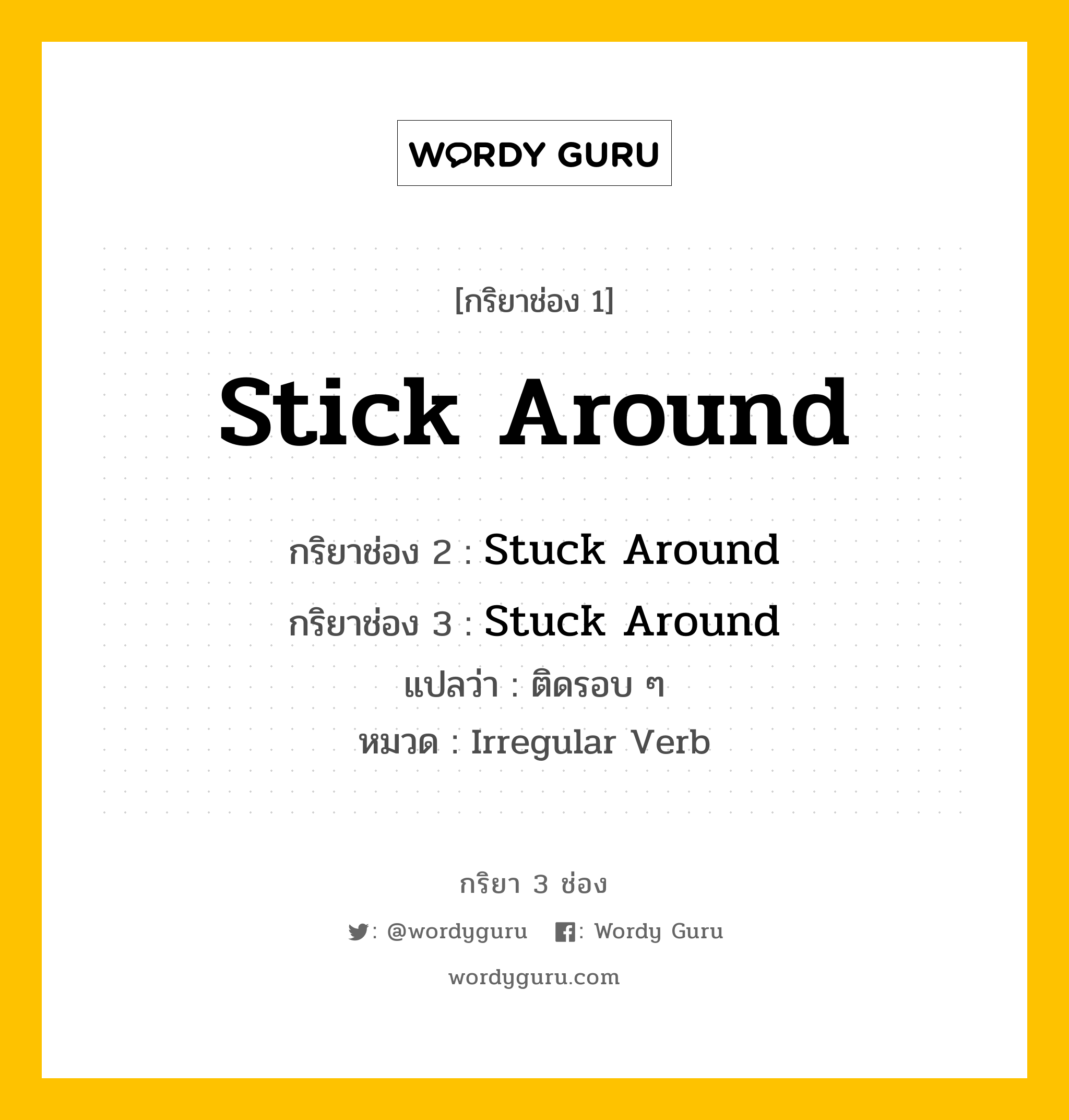 กริยา 3 ช่อง: Stick Around ช่อง 2 Stick Around ช่อง 3 คืออะไร, กริยาช่อง 1 Stick Around กริยาช่อง 2 Stuck Around กริยาช่อง 3 Stuck Around แปลว่า ติดรอบ ๆ หมวด Irregular Verb หมวด Irregular Verb