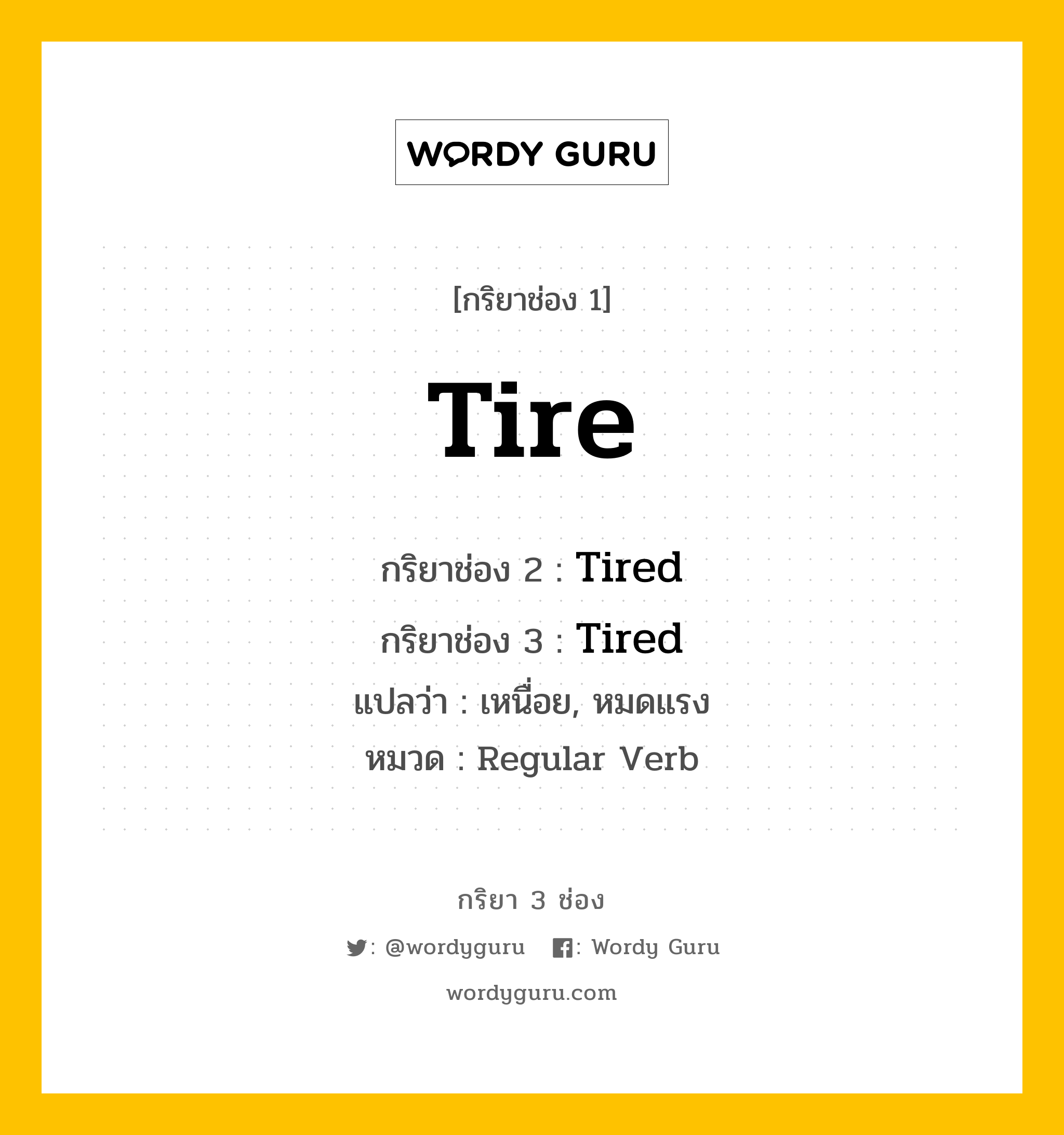 กริยา 3 ช่อง: Tire ช่อง 2 Tire ช่อง 3 คืออะไร, กริยาช่อง 1 Tire กริยาช่อง 2 Tired กริยาช่อง 3 Tired แปลว่า เหนื่อย, หมดแรง หมวด Regular Verb หมวด Regular Verb