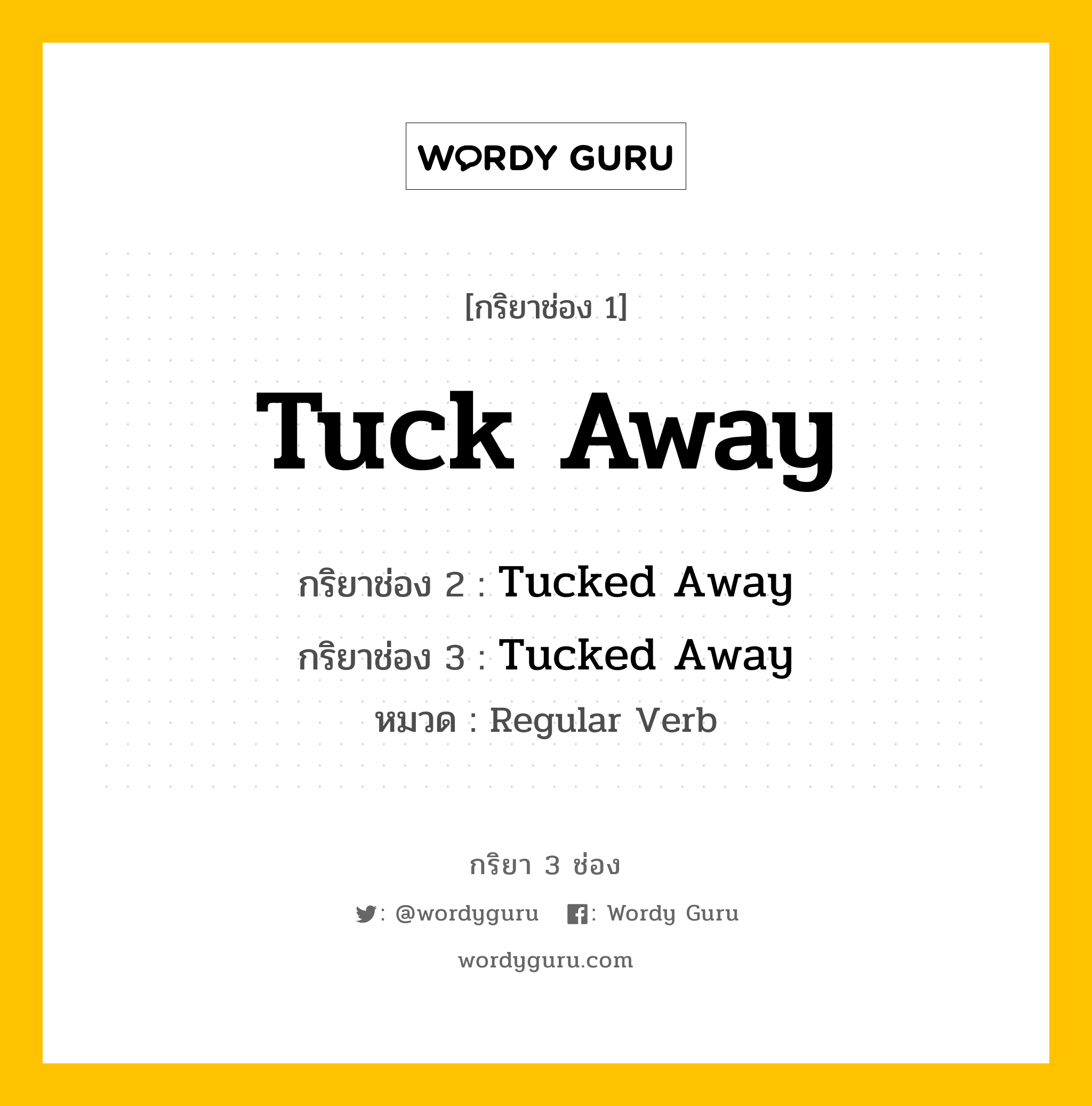 Tuck Away มีกริยา 3 ช่องอะไรบ้าง? คำศัพท์ในกลุ่มประเภท regular verb, กริยาช่อง 1 Tuck Away กริยาช่อง 2 Tucked Away กริยาช่อง 3 Tucked Away หมวด Regular Verb หมวด Regular Verb