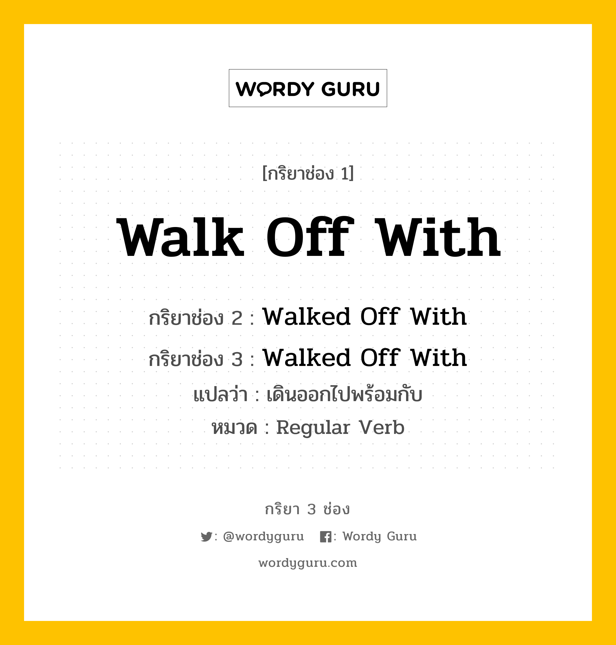 กริยา 3 ช่อง: Walk Off With ช่อง 2 Walk Off With ช่อง 3 คืออะไร, กริยาช่อง 1 Walk Off With กริยาช่อง 2 Walked Off With กริยาช่อง 3 Walked Off With แปลว่า เดินออกไปพร้อมกับ หมวด Regular Verb หมวด Regular Verb