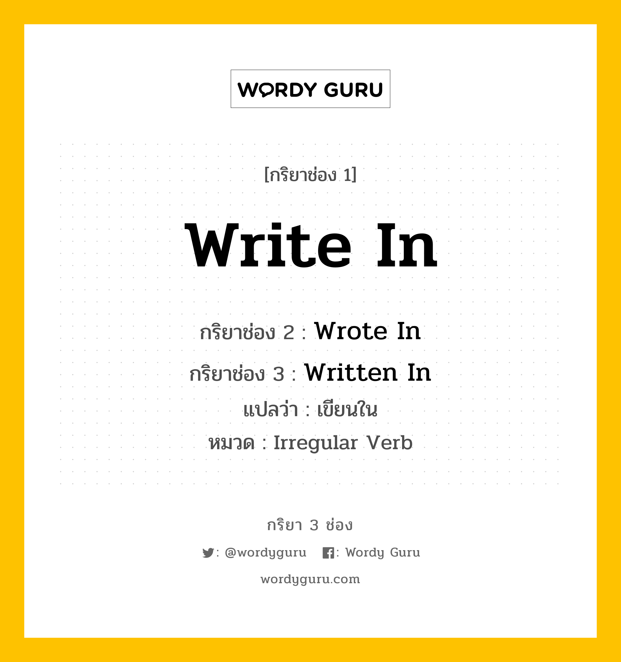 กริยา 3 ช่อง ของ Write In คืออะไร? มาดูคำอ่าน คำแปลกันเลย, กริยาช่อง 1 Write In กริยาช่อง 2 Wrote In กริยาช่อง 3 Written In แปลว่า เขียนใน หมวด Irregular Verb หมวด Irregular Verb