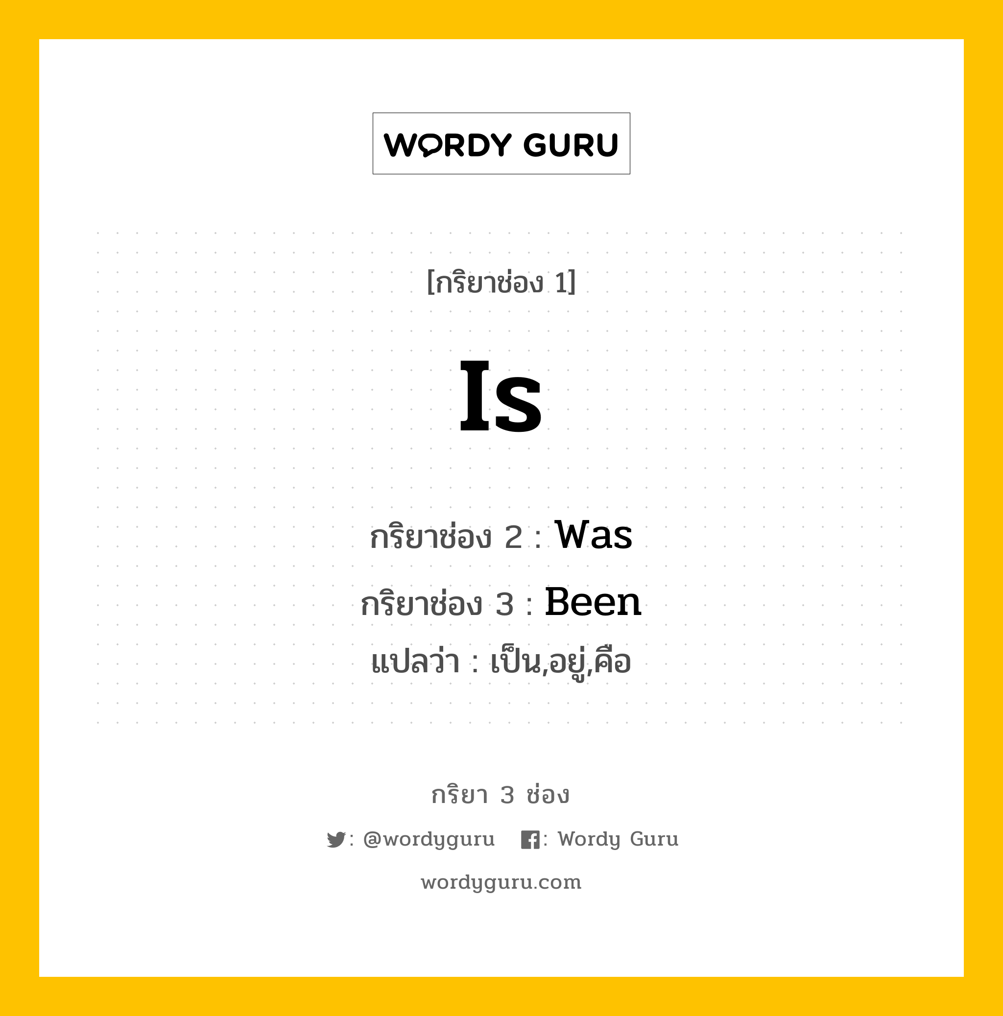 กริยา 3 ช่อง ของ Is คืออะไร? มาดูคำอ่าน คำแปลกันเลย, กริยาช่อง 1 Is กริยาช่อง 2 Was กริยาช่อง 3 Been แปลว่า เป็น,อยู่,คือ หมวด Irregular Verb