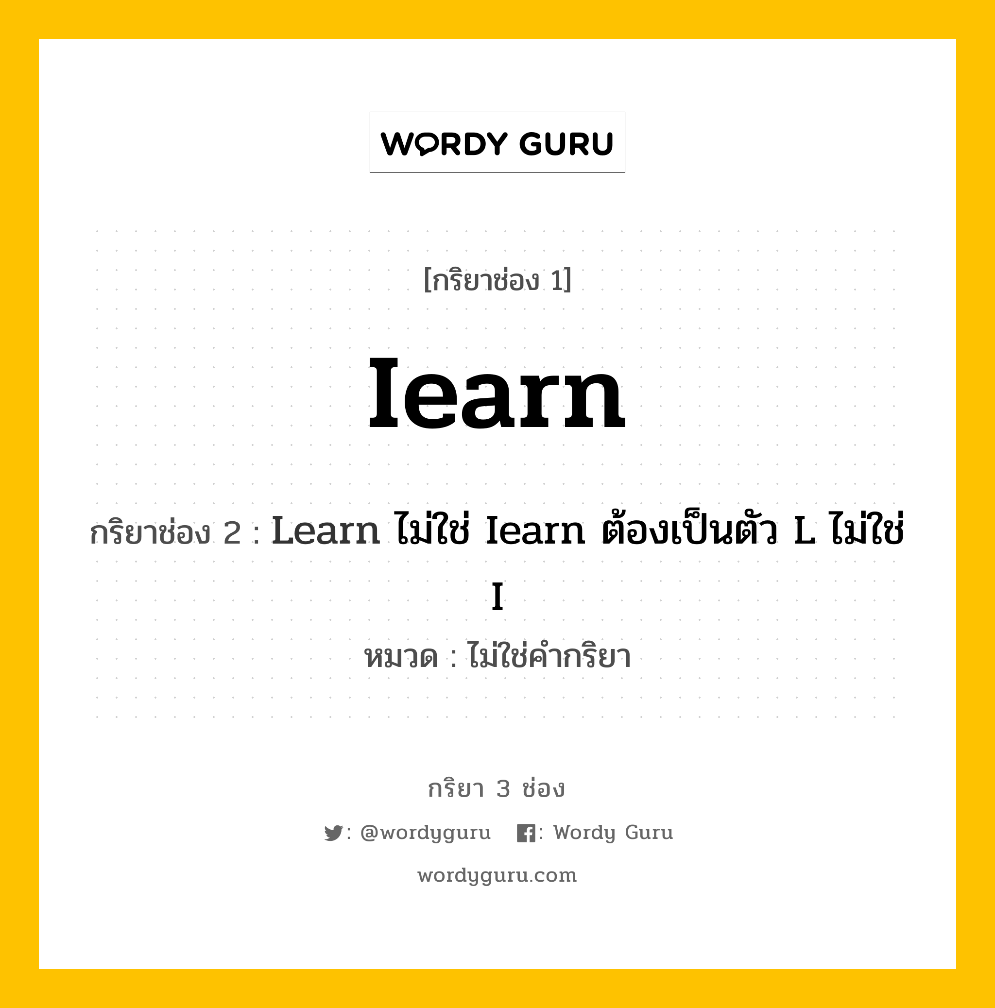 กริยา 3 ช่อง ของ Iearn คืออะไร? มาดูคำอ่าน คำแปลกันเลย, กริยาช่อง 1 Iearn กริยาช่อง 2 Learn ไม่ใช่ Iearn ต้องเป็นตัว L ไม่ใช่ I หมวด ไม่ใช่คำกริยา หมวด ไม่ใช่คำกริยา