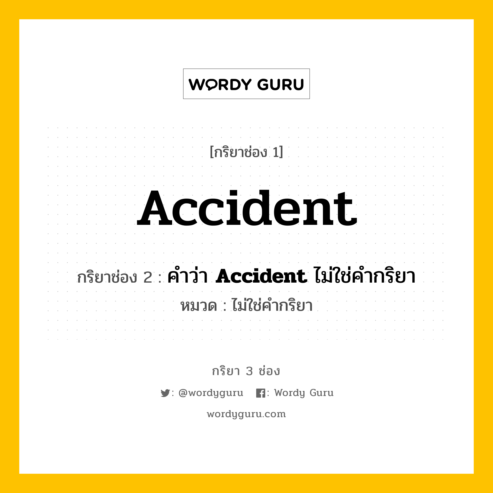 กริยา 3 ช่อง: Accident ช่อง 2 Accident ช่อง 3 คืออะไร, กริยาช่อง 1 Accident กริยาช่อง 2 คำว่า &lt;b&gt;Accident&lt;/b&gt; ไม่ใช่คำกริยา หมวด ไม่ใช่คำกริยา หมวด ไม่ใช่คำกริยา