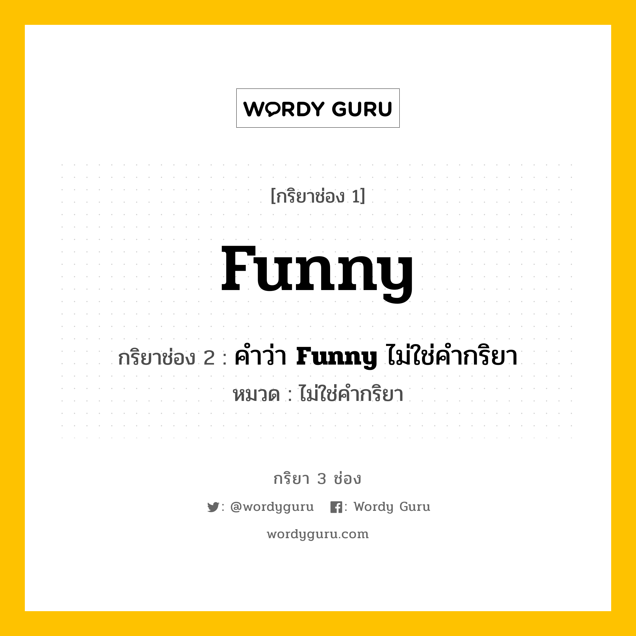 กริยา 3 ช่อง ของ Funny คืออะไร? มาดูคำอ่าน คำแปลกันเลย, กริยาช่อง 1 Funny กริยาช่อง 2 คำว่า &lt;b&gt;Funny&lt;/b&gt; ไม่ใช่คำกริยา หมวด ไม่ใช่คำกริยา หมวด ไม่ใช่คำกริยา