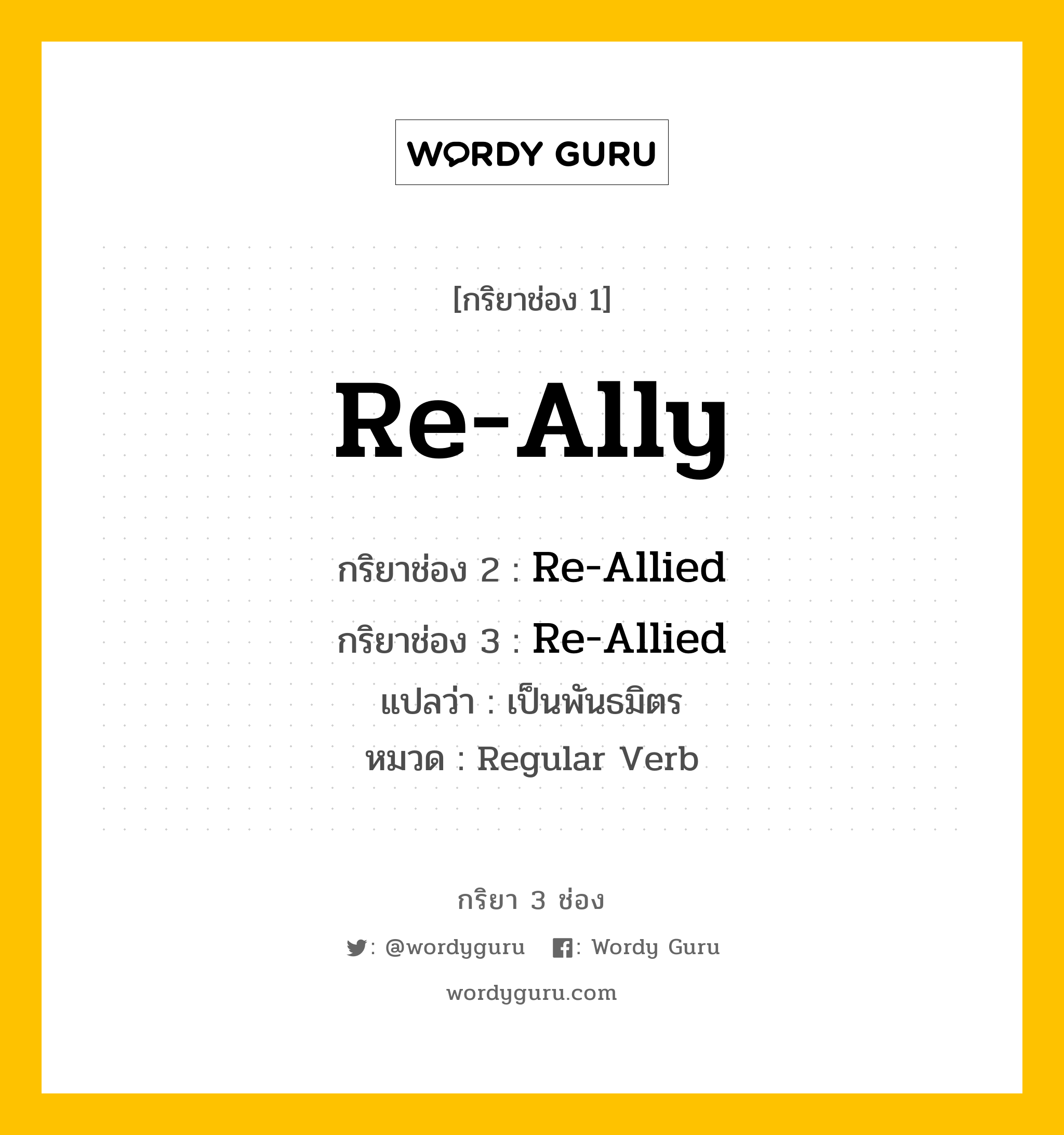 กริยา 3 ช่อง: Re-Ally ช่อง 2 Re-Ally ช่อง 3 คืออะไร, กริยาช่อง 1 Re-Ally กริยาช่อง 2 Re-Allied กริยาช่อง 3 Re-Allied แปลว่า เป็นพันธมิตร หมวด Regular Verb หมวด Regular Verb