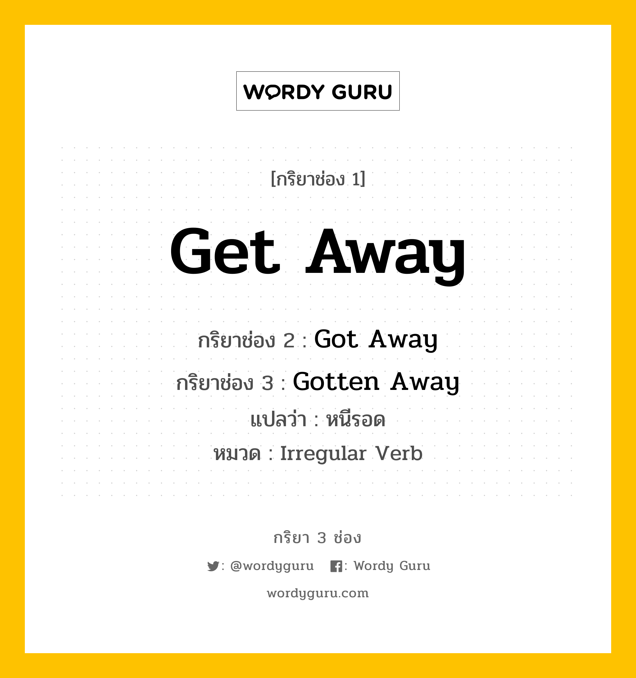 กริยา 3 ช่อง: Get Away ช่อง 2 Get Away ช่อง 3 คืออะไร, กริยาช่อง 1 Get Away กริยาช่อง 2 Got Away กริยาช่อง 3 Gotten Away แปลว่า หนีรอด หมวด Irregular Verb หมวด Irregular Verb