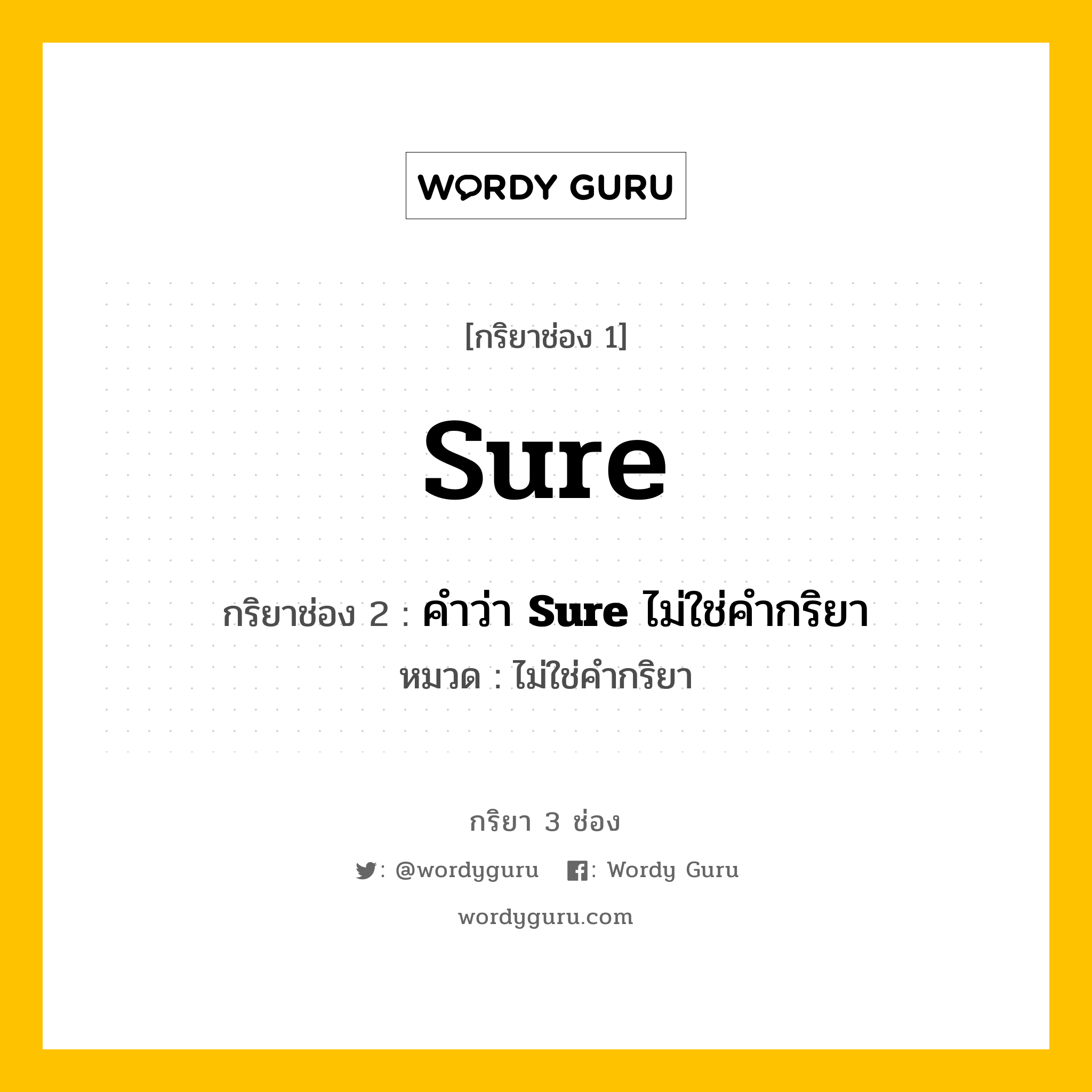 กริยา 3 ช่อง ของ Sure คืออะไร? มาดูคำอ่าน คำแปลกันเลย, กริยาช่อง 1 Sure กริยาช่อง 2 คำว่า &lt;b&gt;Sure&lt;/b&gt; ไม่ใช่คำกริยา หมวด ไม่ใช่คำกริยา หมวด ไม่ใช่คำกริยา