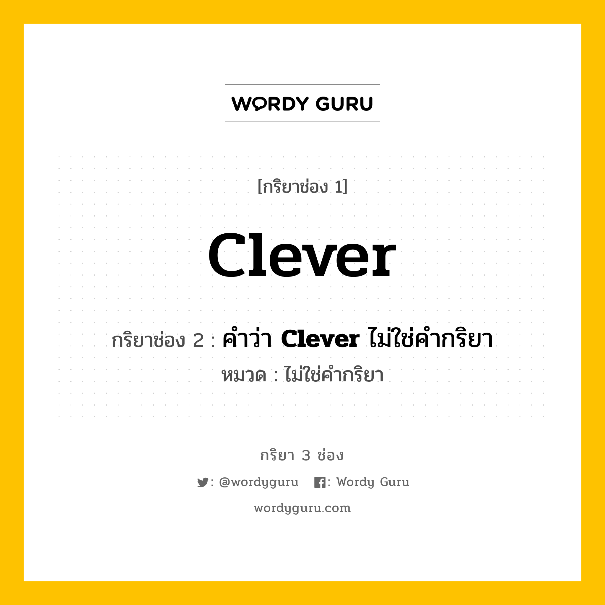 กริยา 3 ช่อง ของ Clever คืออะไร? มาดูคำอ่าน คำแปลกันเลย, กริยาช่อง 1 Clever กริยาช่อง 2 คำว่า &lt;b&gt;Clever&lt;/b&gt; ไม่ใช่คำกริยา หมวด ไม่ใช่คำกริยา หมวด ไม่ใช่คำกริยา