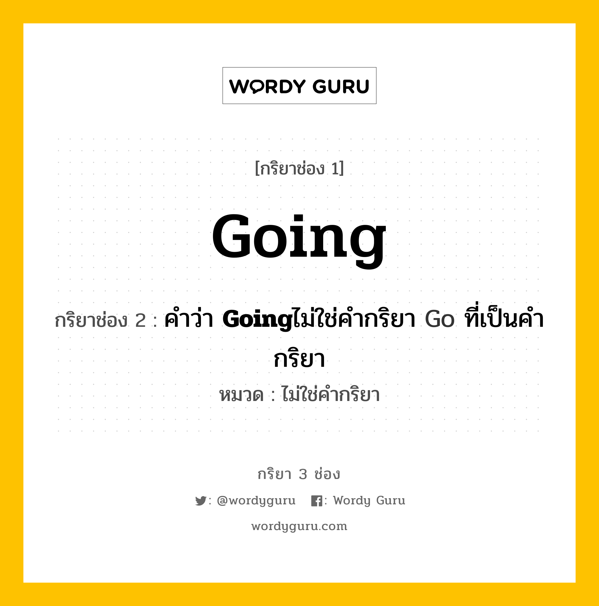 กริยา 3 ช่อง ของ Going คืออะไร? มาดูคำอ่าน คำแปลกันเลย, กริยาช่อง 1 Going กริยาช่อง 2 คำว่า &lt;b&gt;Going&lt;/b&gt;ไม่ใช่คำกริยา Go ที่เป็นคำกริยา หมวด ไม่ใช่คำกริยา หมวด ไม่ใช่คำกริยา