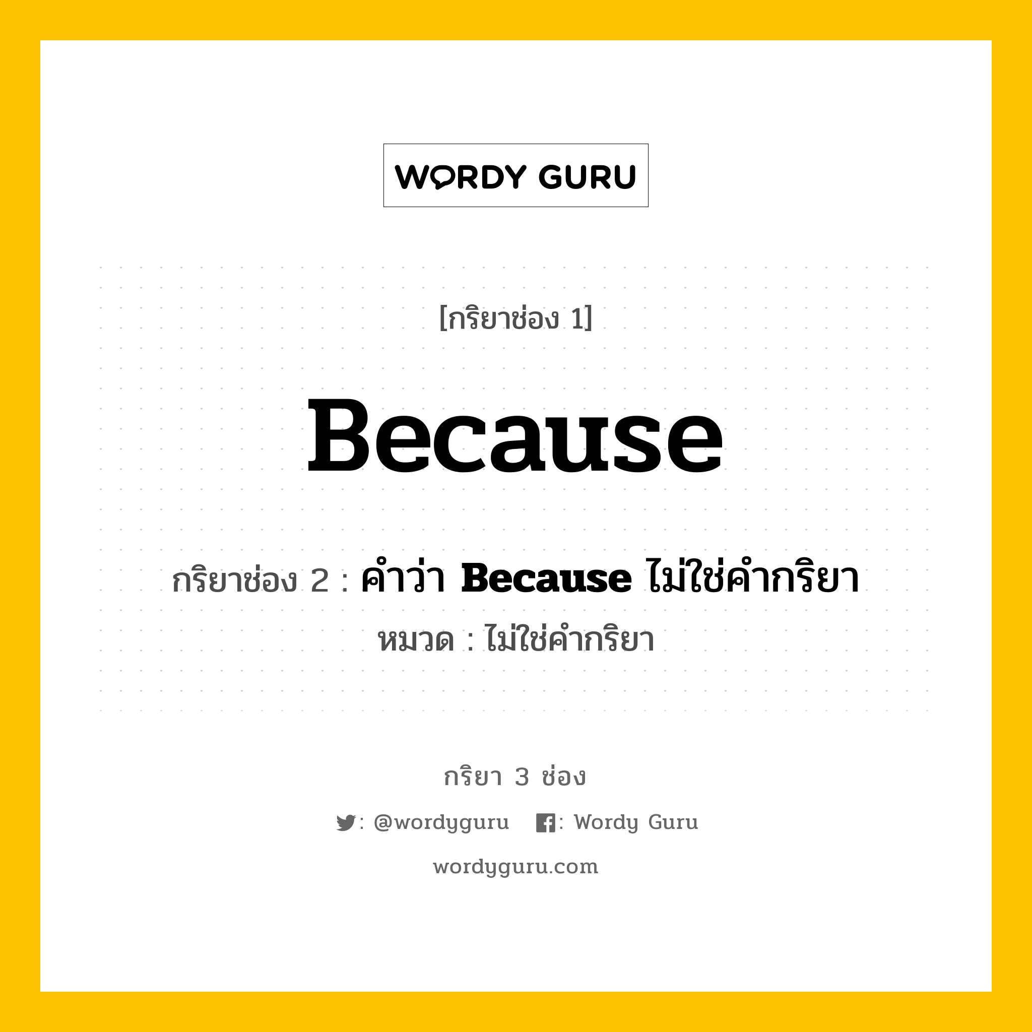 กริยา 3 ช่อง ของ Because คืออะไร? มาดูคำอ่าน คำแปลกันเลย, กริยาช่อง 1 Because กริยาช่อง 2 คำว่า &lt;b&gt;Because&lt;/b&gt; ไม่ใช่คำกริยา หมวด ไม่ใช่คำกริยา หมวด ไม่ใช่คำกริยา