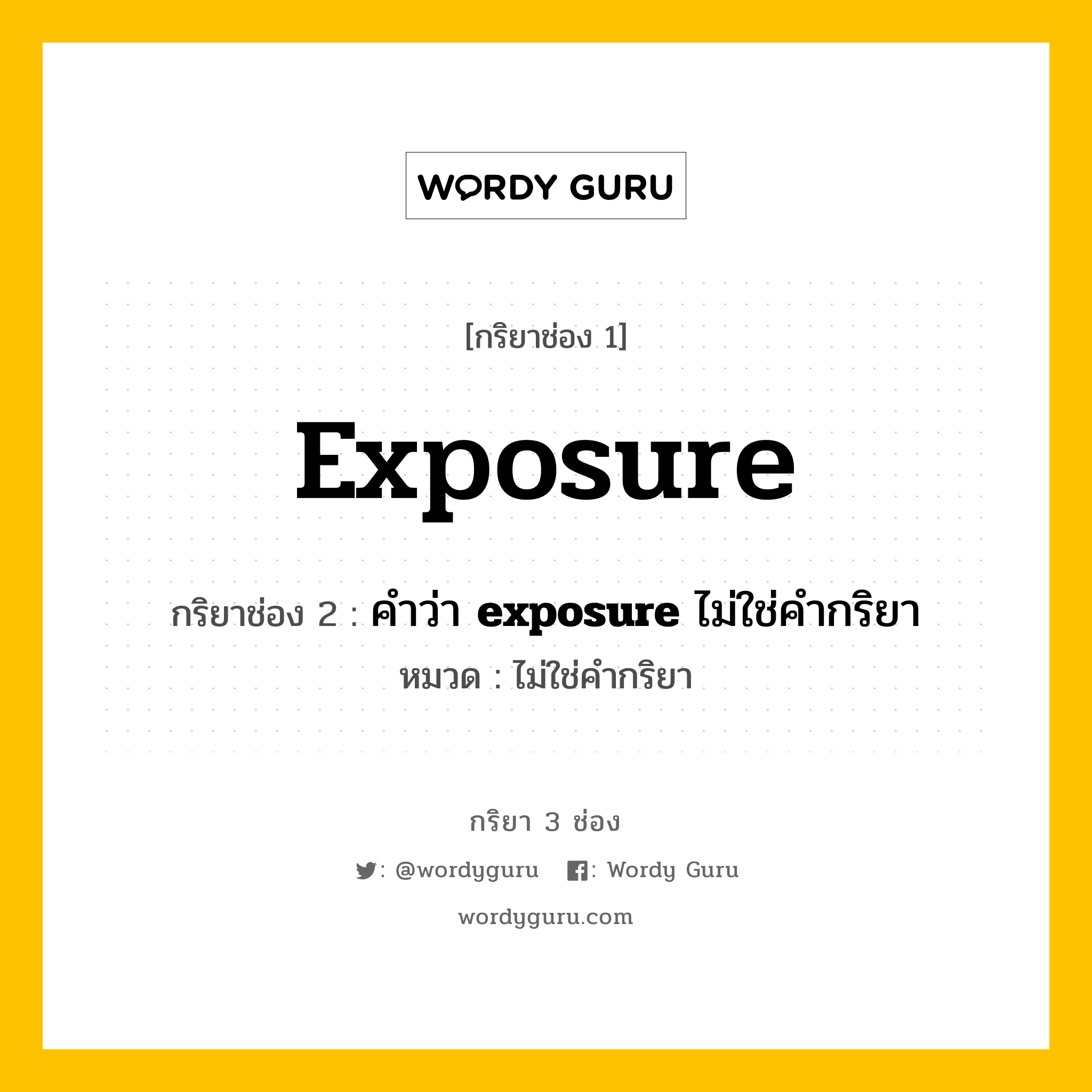 กริยา 3 ช่อง ของ exposure คืออะไร? มาดูคำอ่าน คำแปลกันเลย, กริยาช่อง 1 exposure กริยาช่อง 2 คำว่า &lt;b&gt;exposure&lt;/b&gt; ไม่ใช่คำกริยา หมวด ไม่ใช่คำกริยา หมวด ไม่ใช่คำกริยา