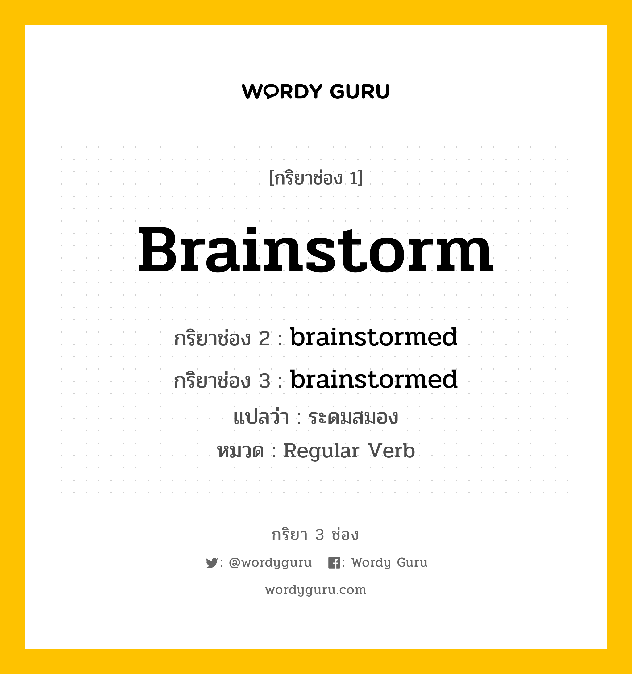 กริยา 3 ช่อง: brainstorm ช่อง 2 brainstorm ช่อง 3 คืออะไร, กริยาช่อง 1 brainstorm กริยาช่อง 2 brainstormed กริยาช่อง 3 brainstormed แปลว่า ระดมสมอง หมวด Regular Verb หมวด Regular Verb