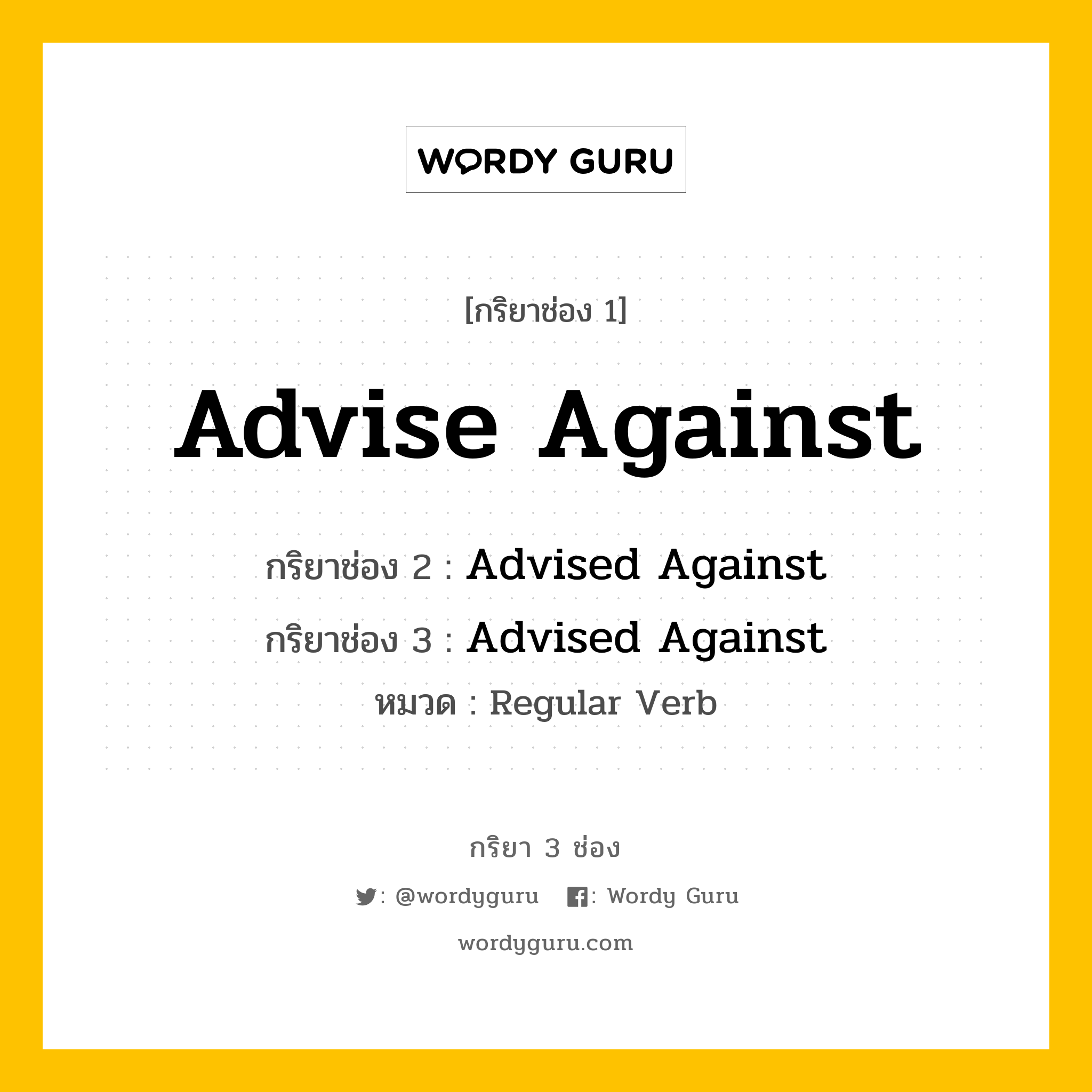 กริยา 3 ช่อง ของ Advise Against คืออะไร? มาดูคำอ่าน คำแปลกันเลย, กริยาช่อง 1 Advise Against กริยาช่อง 2 Advised Against กริยาช่อง 3 Advised Against หมวด Regular Verb หมวด Regular Verb