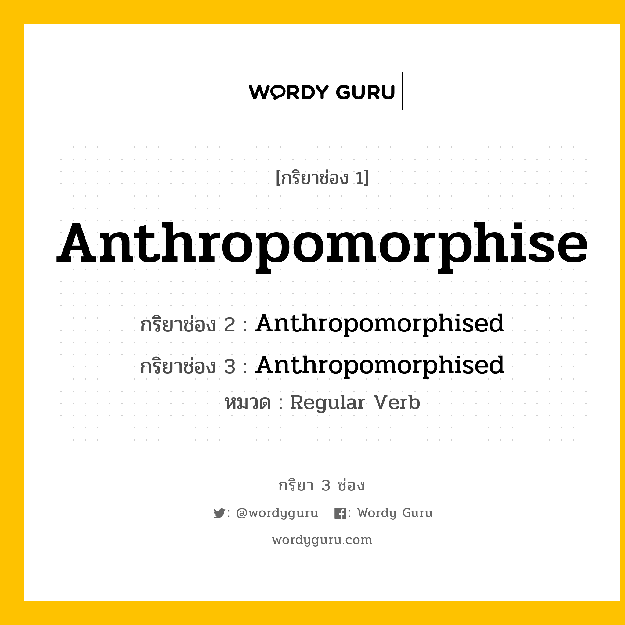 กริยา 3 ช่อง ของ Anthropomorphise คืออะไร? มาดูคำอ่าน คำแปลกันเลย, กริยาช่อง 1 Anthropomorphise กริยาช่อง 2 Anthropomorphised กริยาช่อง 3 Anthropomorphised หมวด Regular Verb หมวด Regular Verb