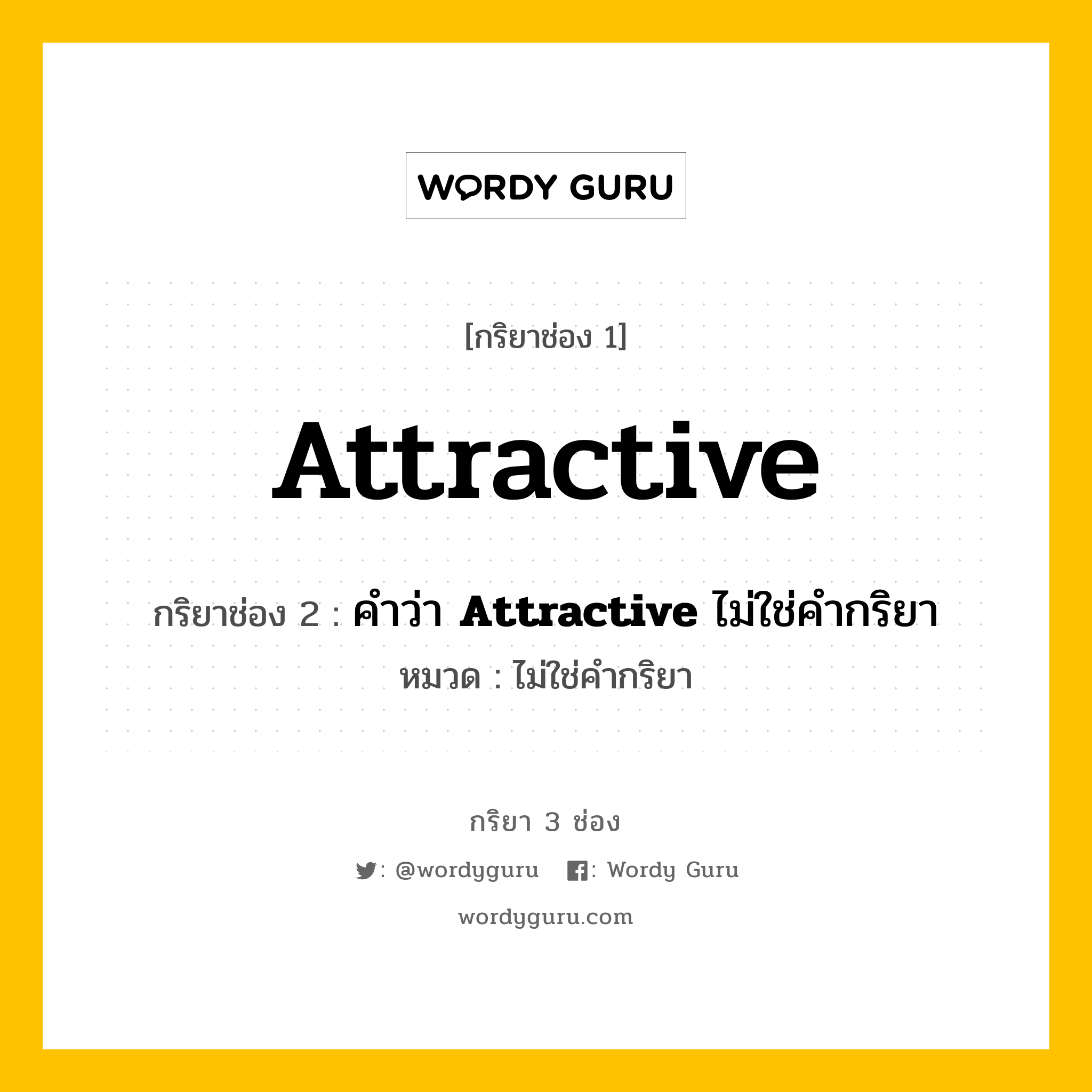 กริยา 3 ช่อง ของ Attractive คืออะไร? มาดูคำอ่าน คำแปลกันเลย, กริยาช่อง 1 Attractive กริยาช่อง 2 คำว่า &lt;b&gt;Attractive&lt;/b&gt; ไม่ใช่คำกริยา หมวด ไม่ใช่คำกริยา หมวด ไม่ใช่คำกริยา