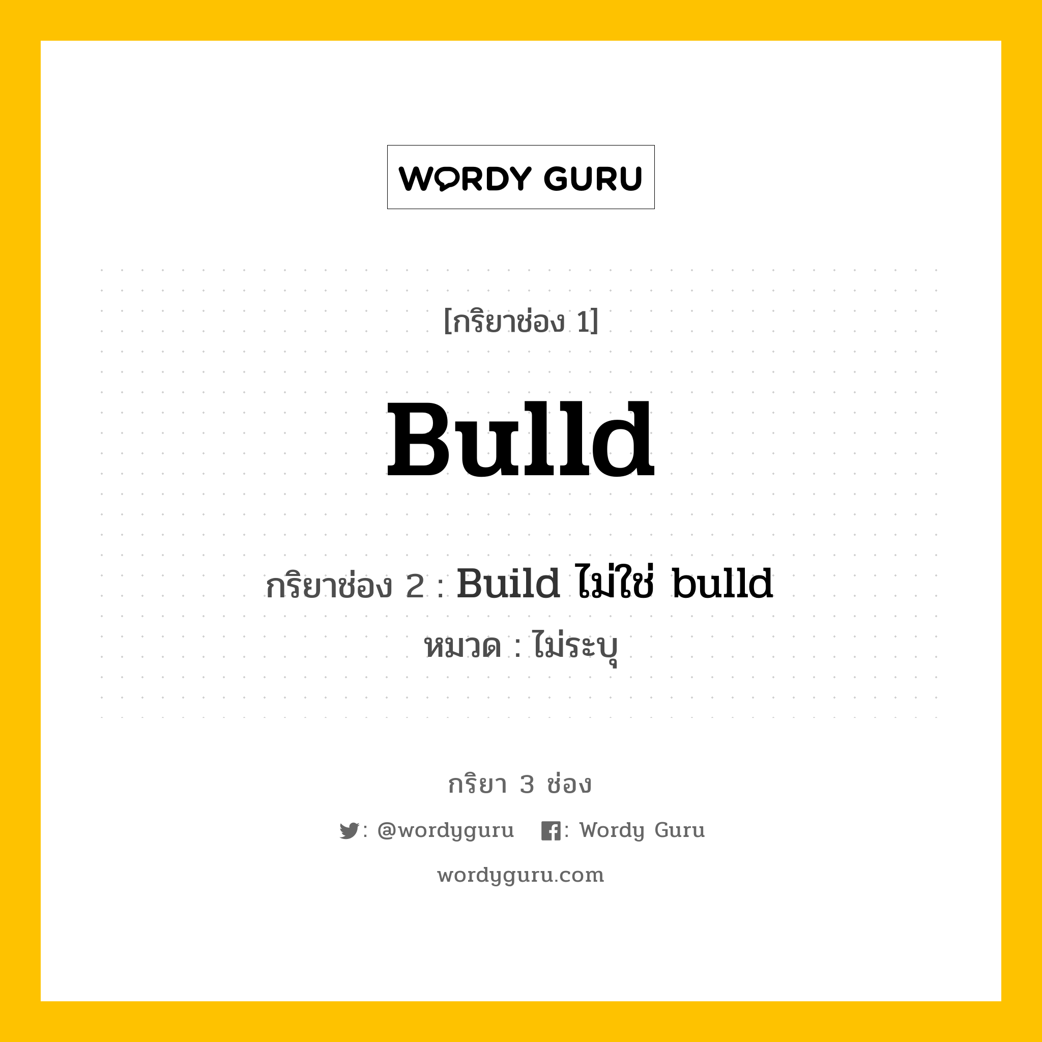 กริยา 3 ช่อง ของ Bulld คืออะไร? มาดูคำอ่าน คำแปลกันเลย, กริยาช่อง 1 Bulld กริยาช่อง 2 Build ไม่ใช่ bulld หมวด ไม่ระบุ หมวด ไม่ระบุ