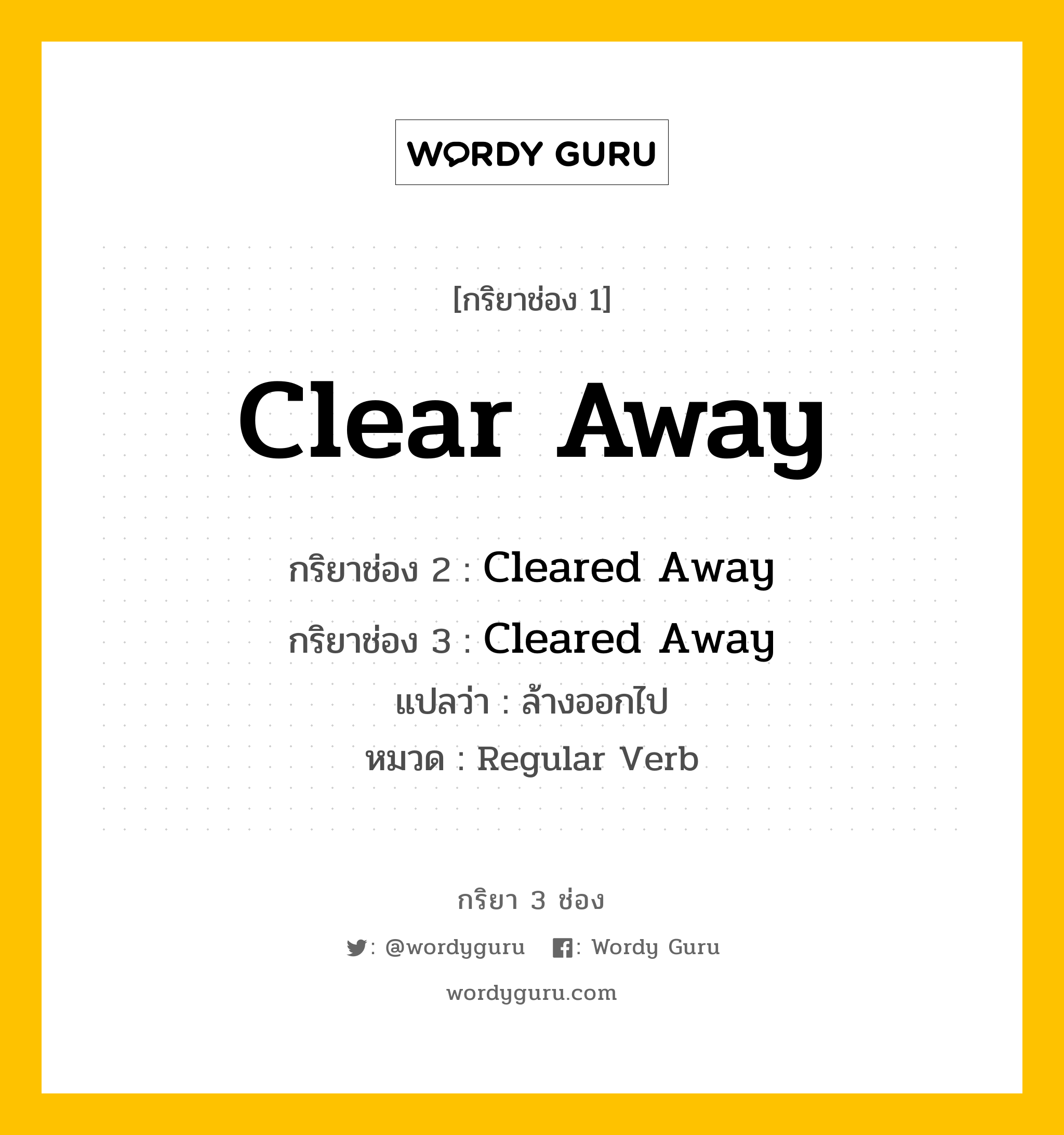 กริยา 3 ช่อง ของ Clear Away คืออะไร? มาดูคำอ่าน คำแปลกันเลย, กริยาช่อง 1 Clear Away กริยาช่อง 2 Cleared Away กริยาช่อง 3 Cleared Away แปลว่า ล้างออกไป หมวด Regular Verb หมวด Regular Verb