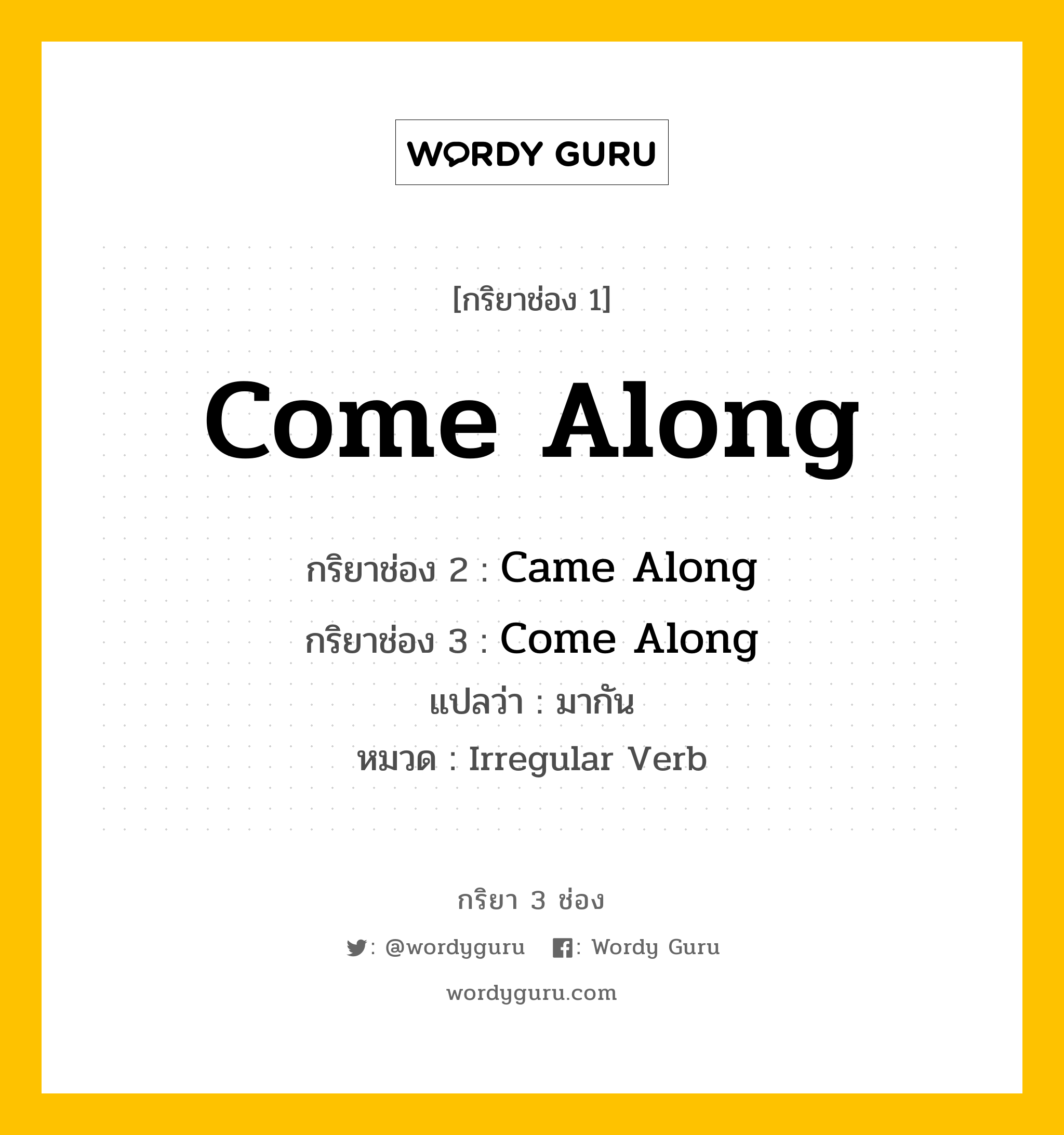 กริยา 3 ช่อง ของ Come Along คืออะไร? มาดูคำอ่าน คำแปลกันเลย, กริยาช่อง 1 Come Along กริยาช่อง 2 Came Along กริยาช่อง 3 Come Along แปลว่า มากัน หมวด Irregular Verb หมวด Irregular Verb