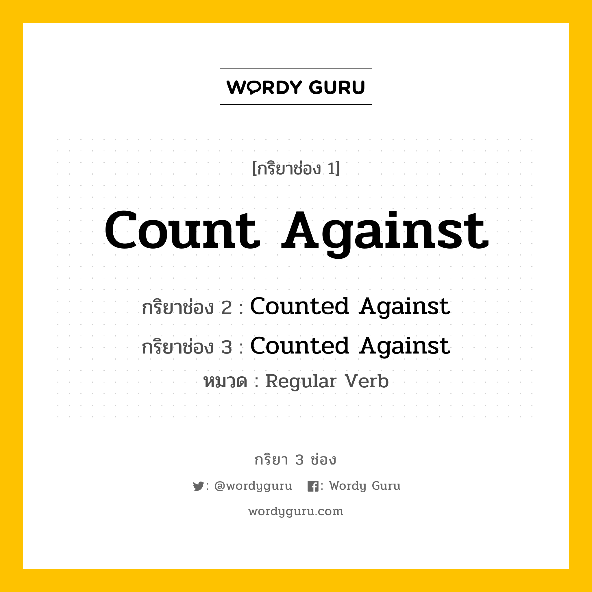 กริยา 3 ช่อง ของ Count Against คืออะไร? มาดูคำอ่าน คำแปลกันเลย, กริยาช่อง 1 Count Against กริยาช่อง 2 Counted Against กริยาช่อง 3 Counted Against หมวด Regular Verb หมวด Regular Verb