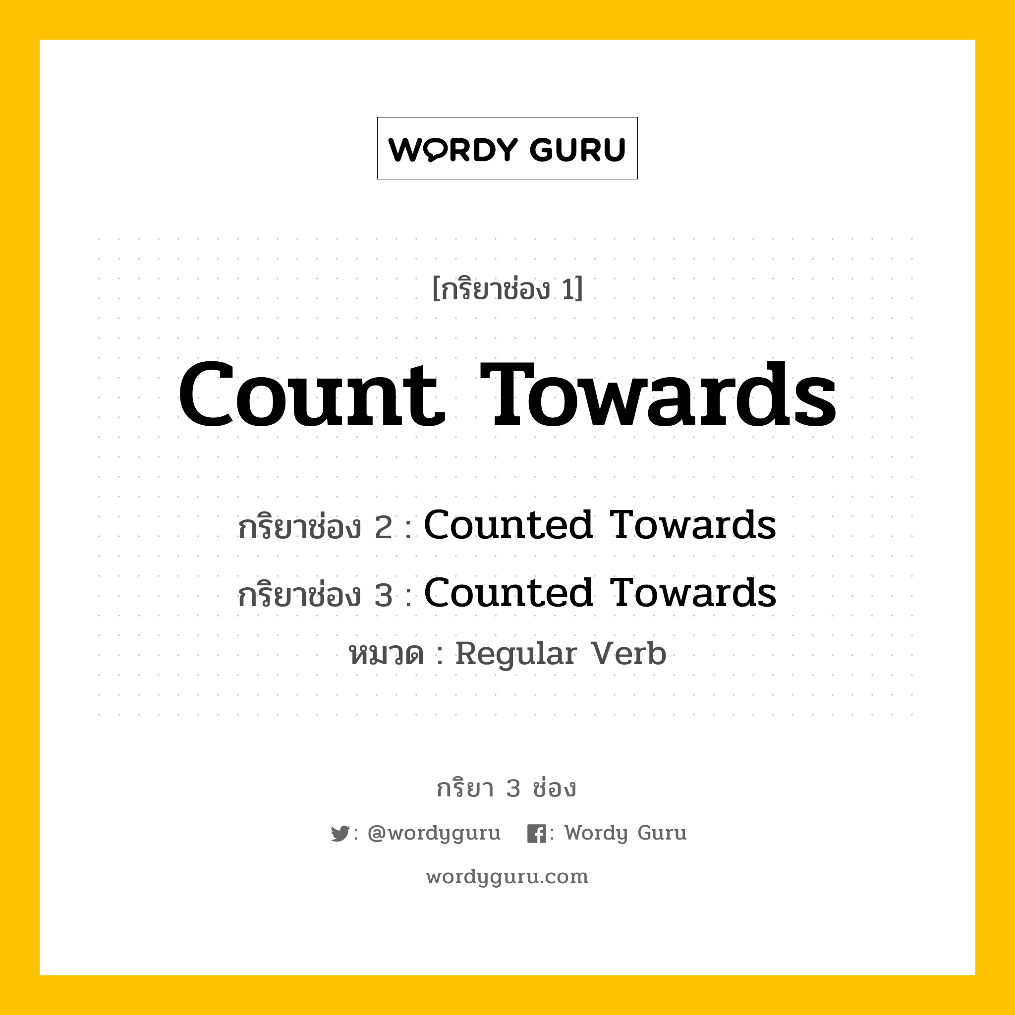 กริยา 3 ช่อง ของ Count Towards คืออะไร? มาดูคำอ่าน คำแปลกันเลย, กริยาช่อง 1 Count Towards กริยาช่อง 2 Counted Towards กริยาช่อง 3 Counted Towards หมวด Regular Verb หมวด Regular Verb