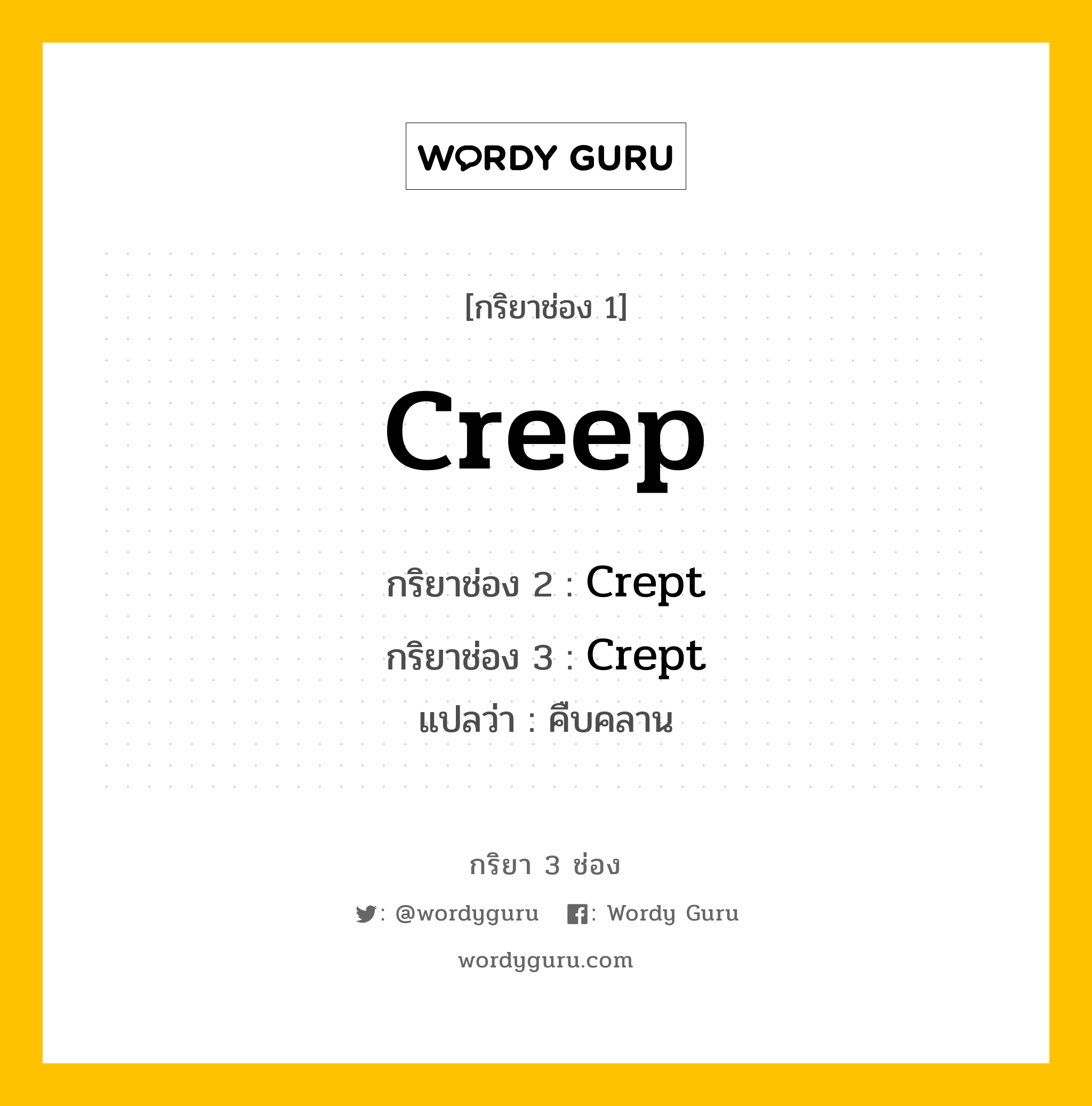 Creep มีกริยา 3 ช่องอะไรบ้าง? คำศัพท์ในกลุ่มประเภท irregular verb, กริยาช่อง 1 Creep กริยาช่อง 2 Crept กริยาช่อง 3 Crept แปลว่า คืบคลาน หมวด Irregular Verb