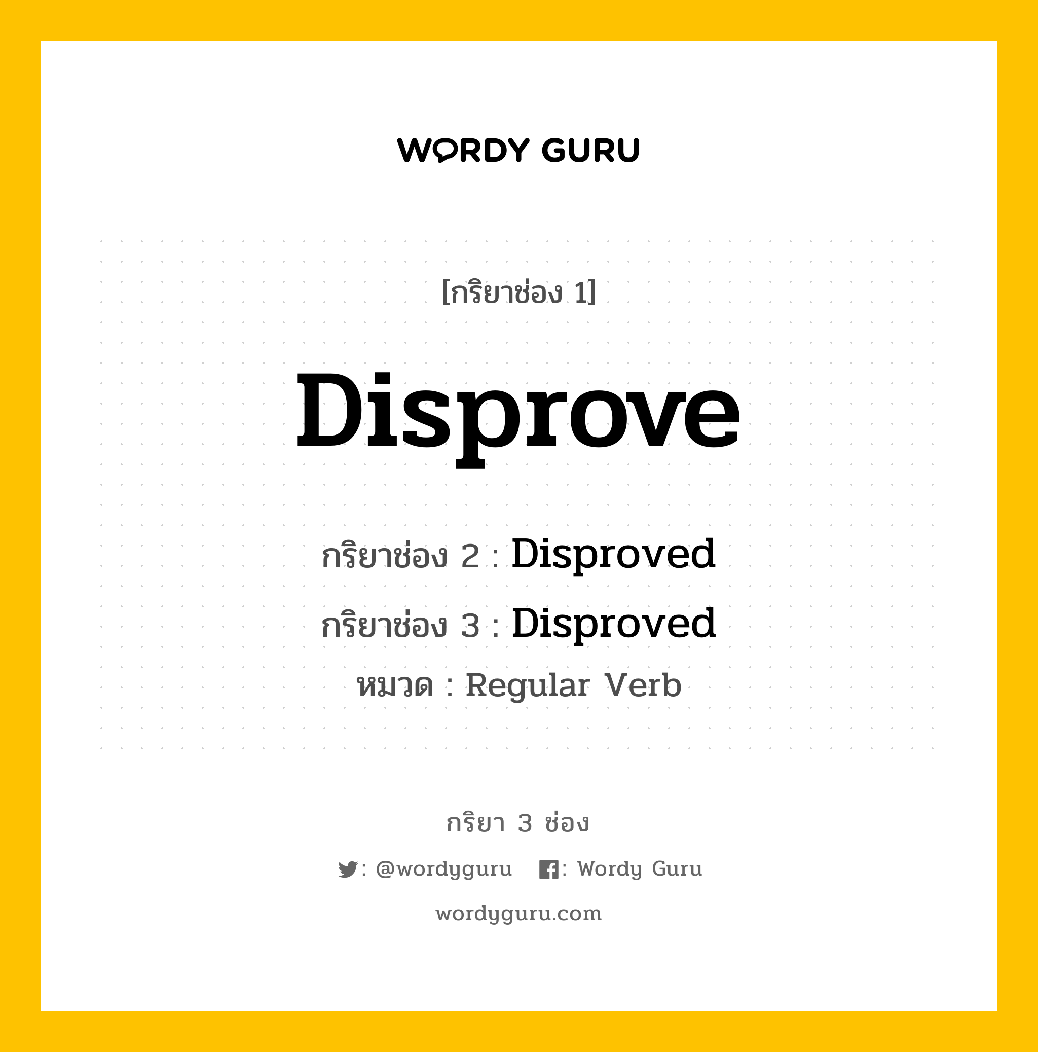 กริยา 3 ช่อง ของ Disprove คืออะไร? มาดูคำอ่าน คำแปลกันเลย, กริยาช่อง 1 Disprove กริยาช่อง 2 Disproved กริยาช่อง 3 Disproved หมวด Regular Verb หมวด Regular Verb