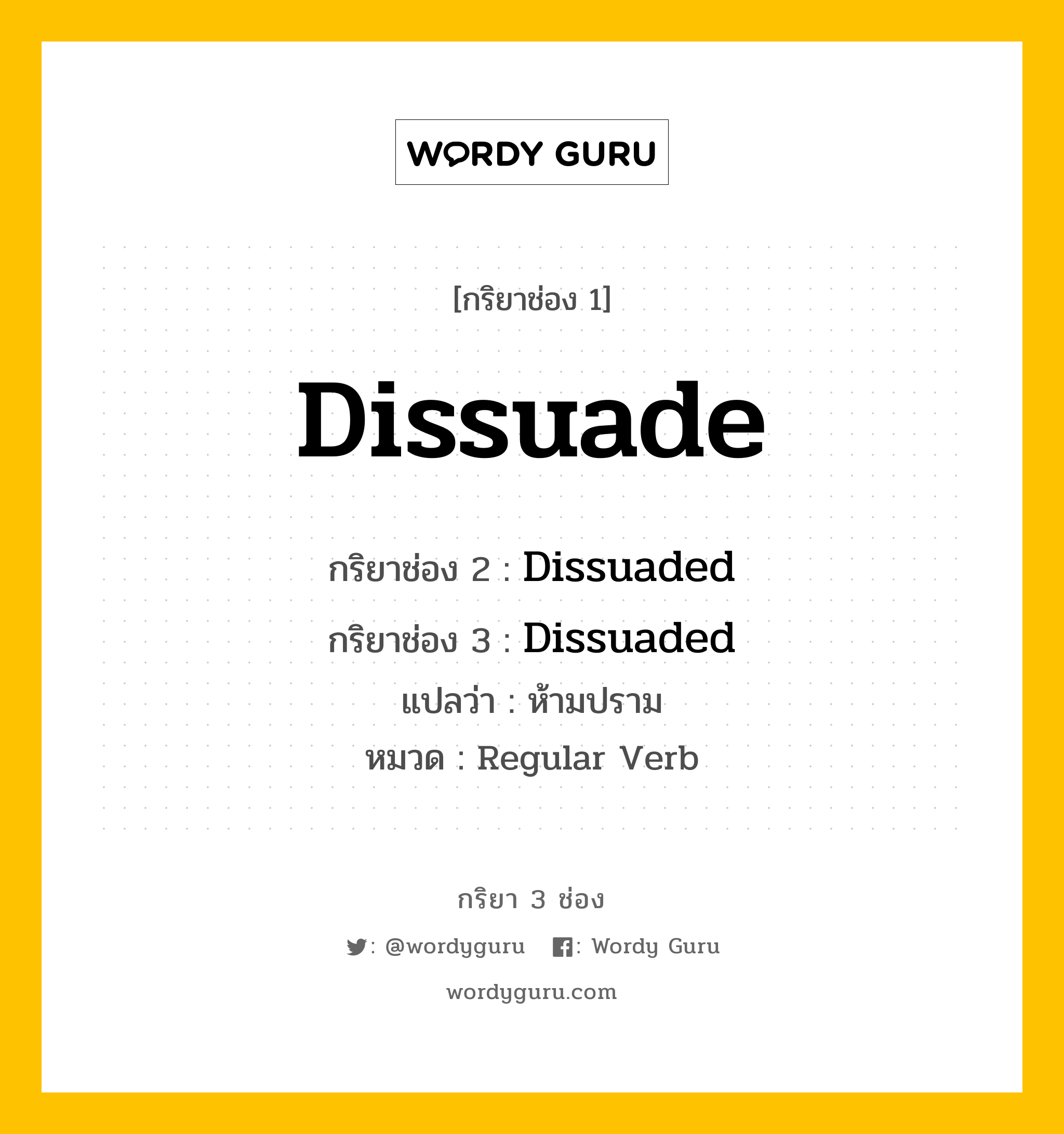 กริยา 3 ช่อง ของ Dissuade คืออะไร? มาดูคำอ่าน คำแปลกันเลย, กริยาช่อง 1 Dissuade กริยาช่อง 2 Dissuaded กริยาช่อง 3 Dissuaded แปลว่า ห้ามปราม หมวด Regular Verb หมวด Regular Verb