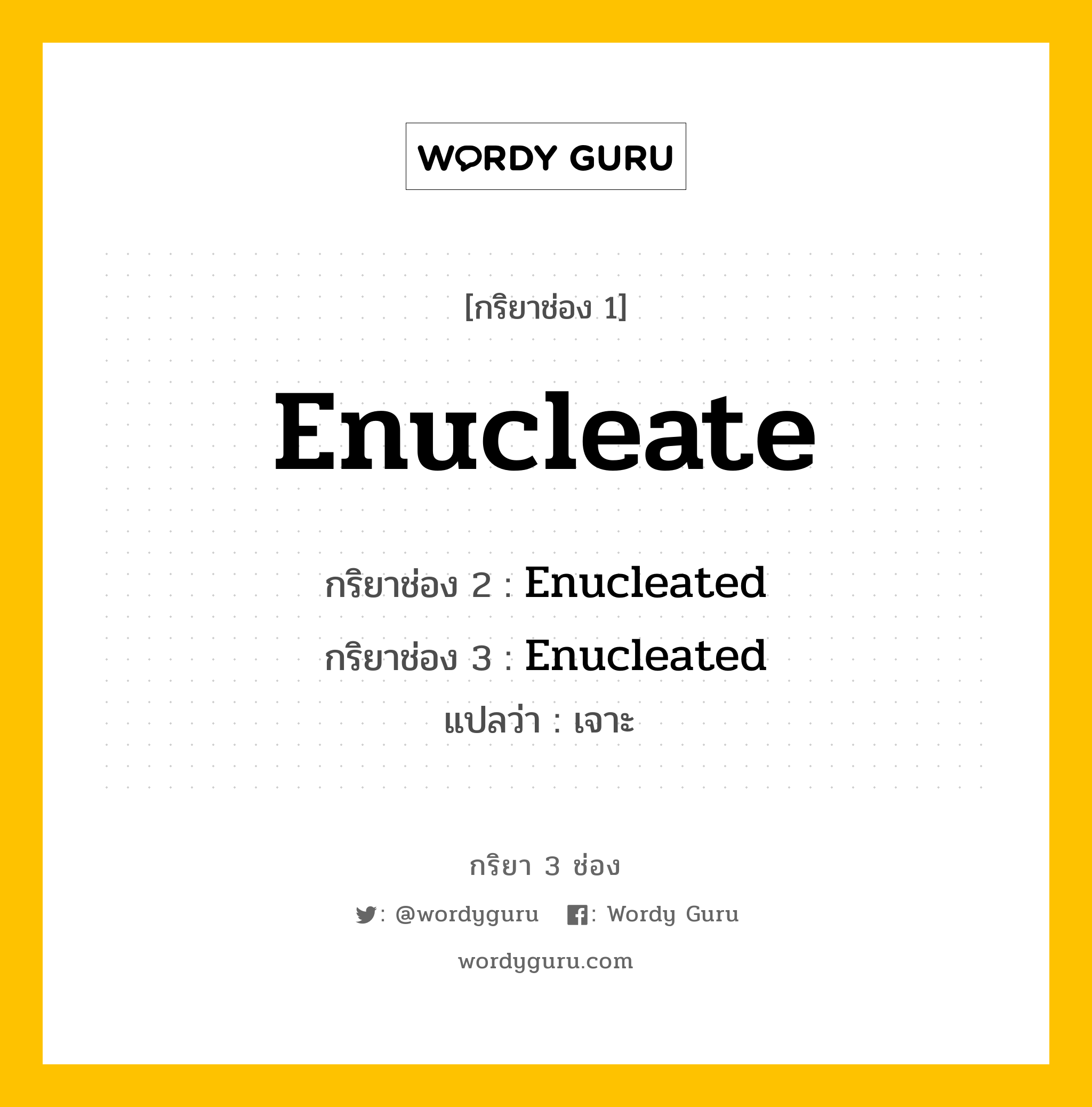 กริยา 3 ช่อง ของ Enucleate คืออะไร? มาดูคำอ่าน คำแปลกันเลย, กริยาช่อง 1 Enucleate กริยาช่อง 2 Enucleated กริยาช่อง 3 Enucleated แปลว่า เจาะ  หมวด Regular Verb