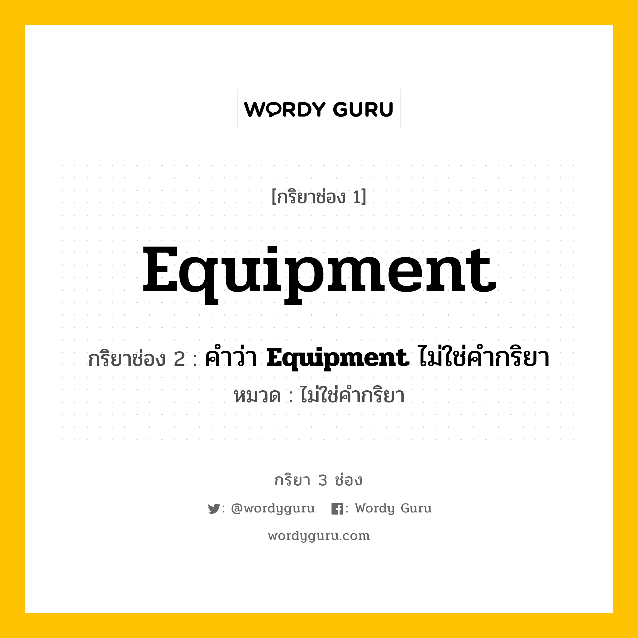 กริยา 3 ช่อง ของ Equipment คืออะไร? มาดูคำอ่าน คำแปลกันเลย, กริยาช่อง 1 Equipment กริยาช่อง 2 คำว่า &lt;b&gt;Equipment&lt;/b&gt; ไม่ใช่คำกริยา หมวด ไม่ใช่คำกริยา หมวด ไม่ใช่คำกริยา