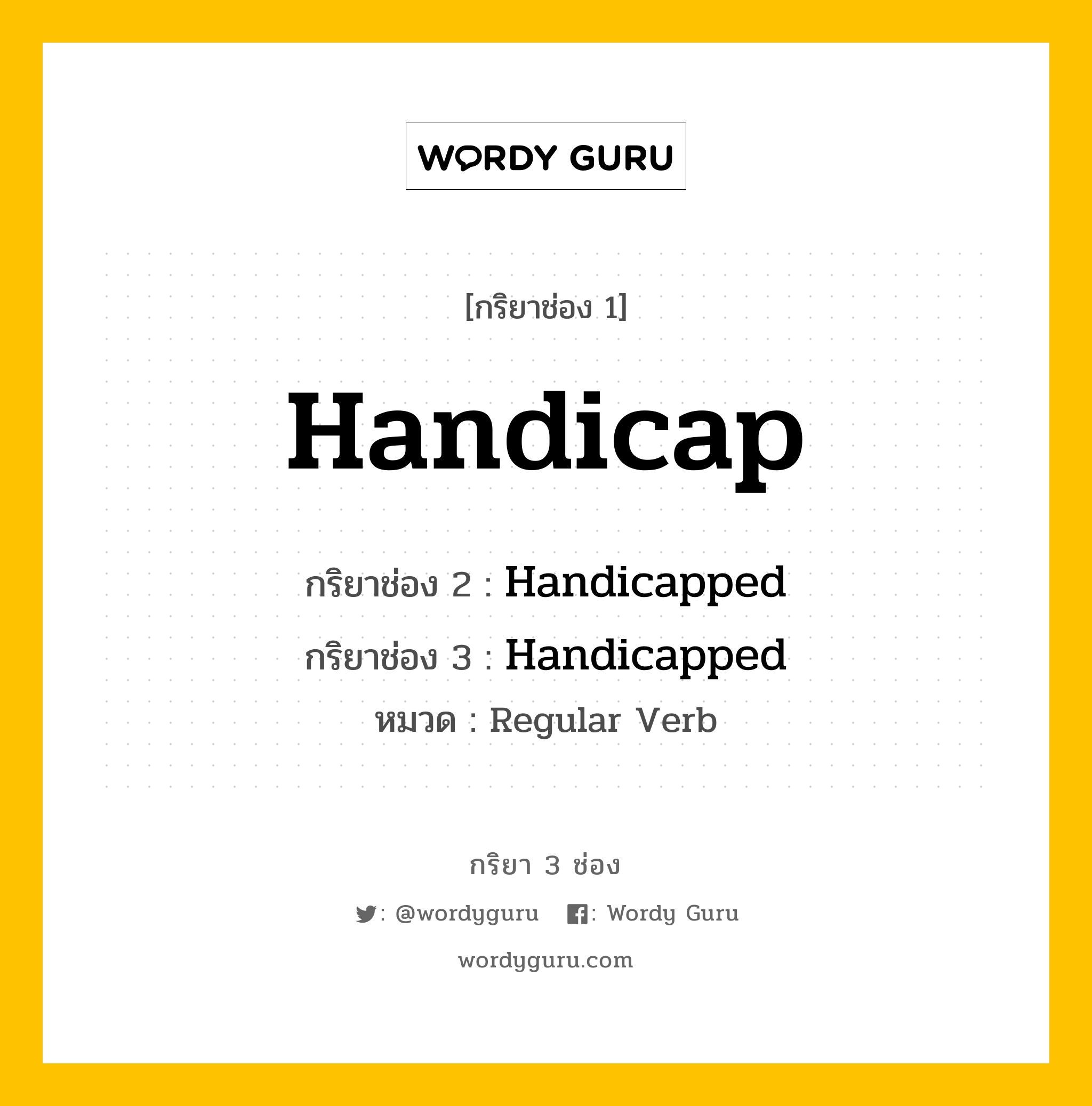 กริยา 3 ช่อง ของ Handicap คืออะไร? มาดูคำอ่าน คำแปลกันเลย, กริยาช่อง 1 Handicap กริยาช่อง 2 Handicapped กริยาช่อง 3 Handicapped หมวด Regular Verb หมวด Regular Verb