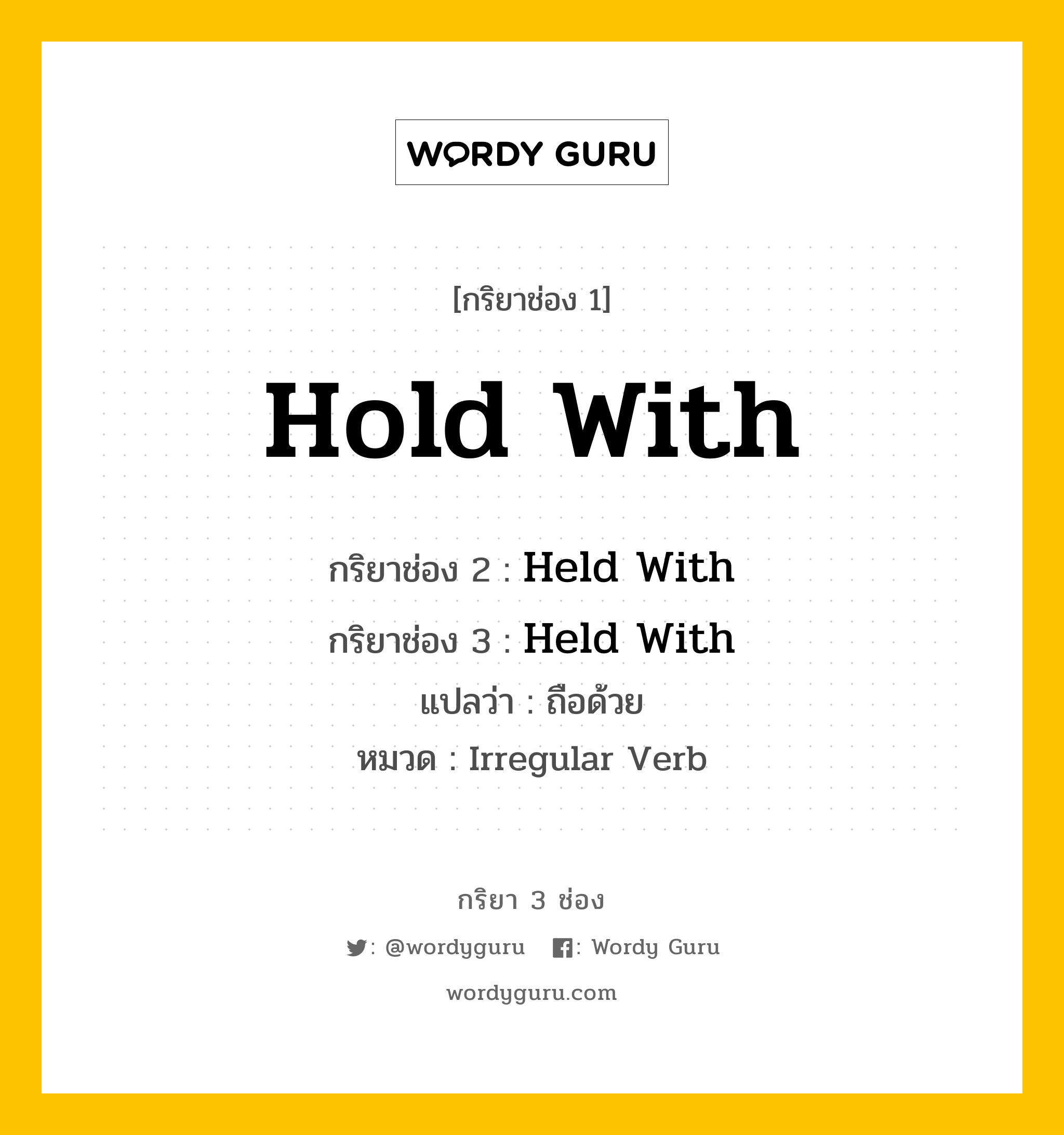 กริยา 3 ช่อง ของ Hold With คืออะไร? มาดูคำอ่าน คำแปลกันเลย, กริยาช่อง 1 Hold With กริยาช่อง 2 Held With กริยาช่อง 3 Held With แปลว่า ถือด้วย หมวด Irregular Verb หมวด Irregular Verb