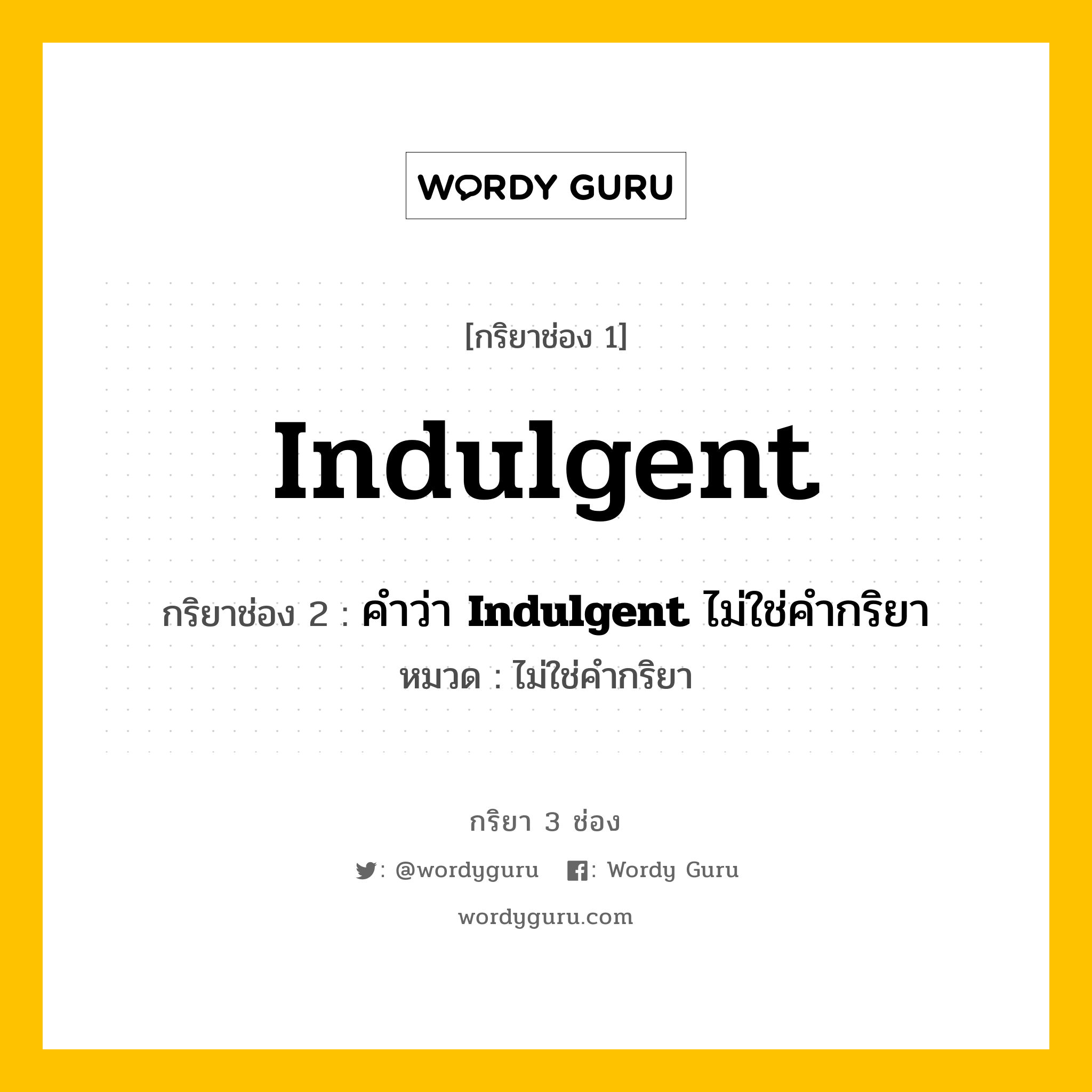 กริยา 3 ช่อง ของ Indulgent คืออะไร? มาดูคำอ่าน คำแปลกันเลย, กริยาช่อง 1 Indulgent กริยาช่อง 2 คำว่า &lt;b&gt;Indulgent&lt;/b&gt; ไม่ใช่คำกริยา หมวด ไม่ใช่คำกริยา หมวด ไม่ใช่คำกริยา