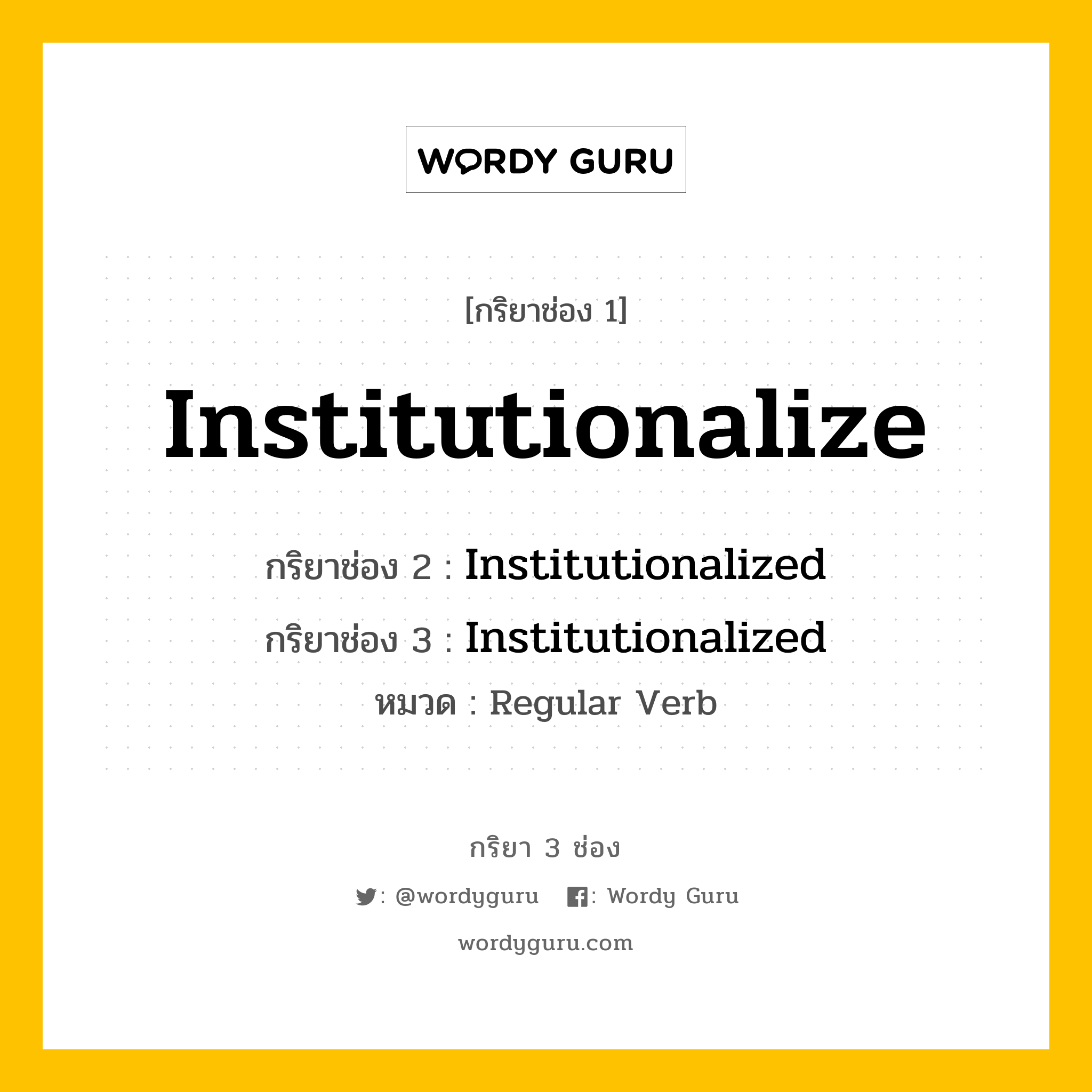 กริยา 3 ช่อง ของ Institutionalize คืออะไร? มาดูคำอ่าน คำแปลกันเลย, กริยาช่อง 1 Institutionalize กริยาช่อง 2 Institutionalized กริยาช่อง 3 Institutionalized หมวด Regular Verb หมวด Regular Verb