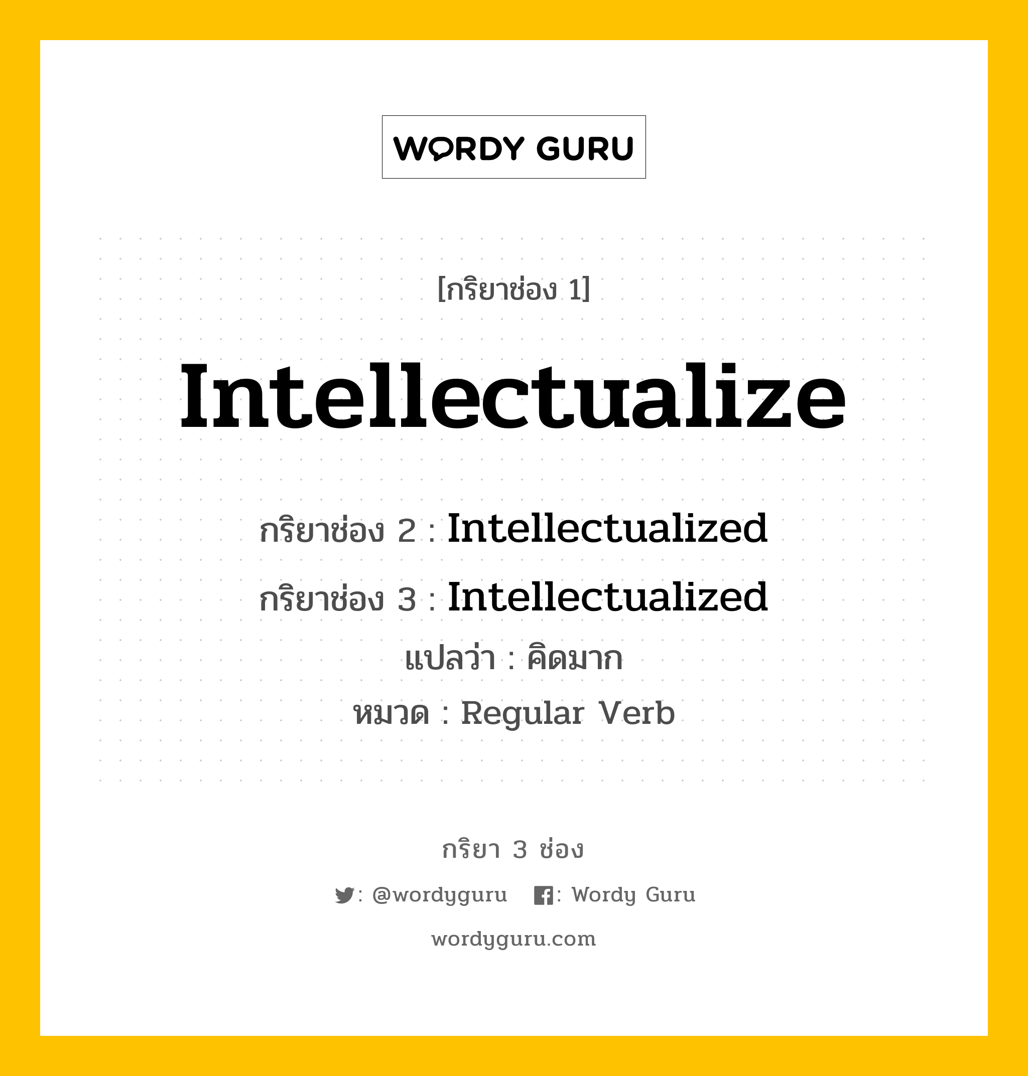 กริยา 3 ช่อง ของ Intellectualize คืออะไร? มาดูคำอ่าน คำแปลกันเลย, กริยาช่อง 1 Intellectualize กริยาช่อง 2 Intellectualized กริยาช่อง 3 Intellectualized แปลว่า คิดมาก หมวด Regular Verb หมวด Regular Verb