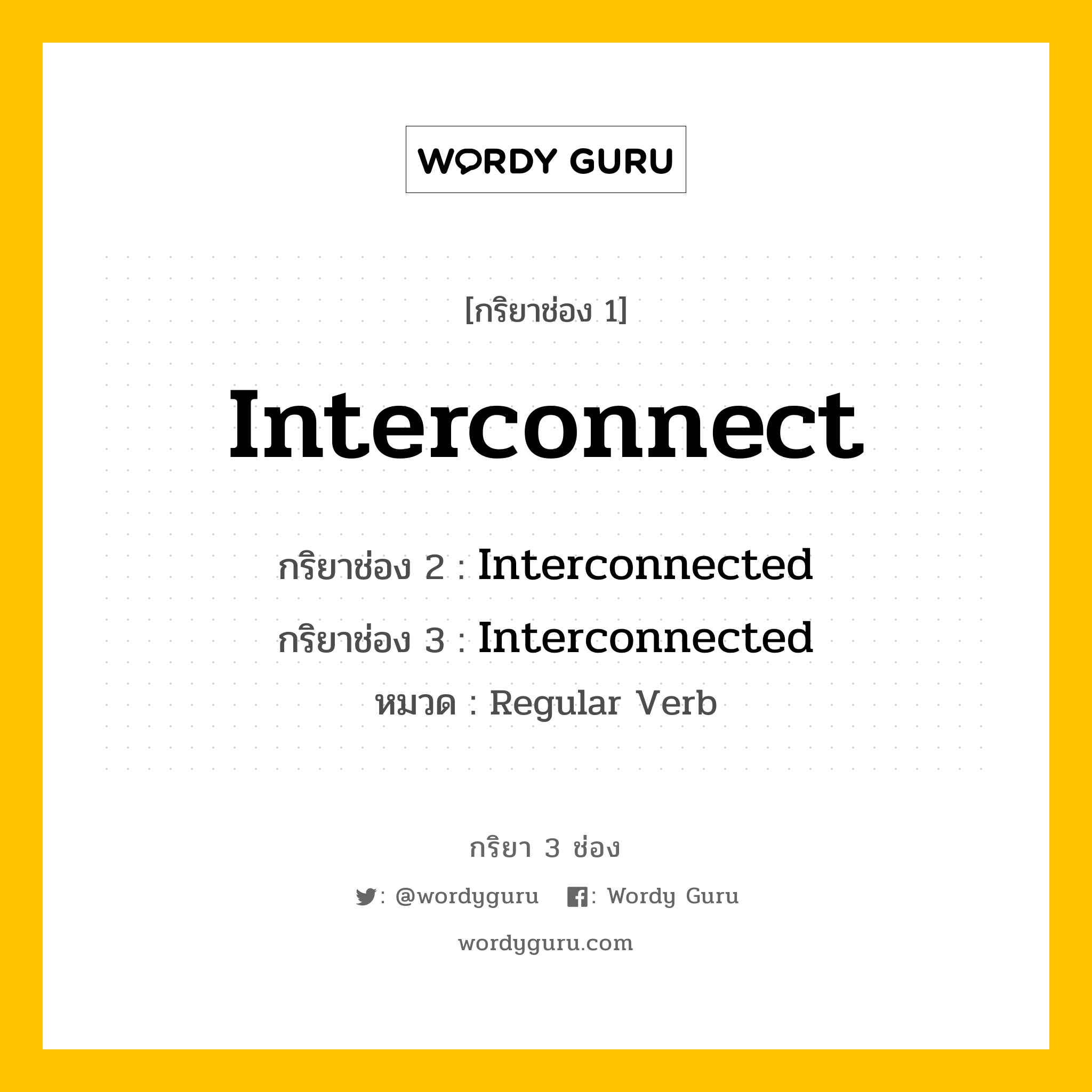 กริยา 3 ช่อง ของ Interconnect คืออะไร? มาดูคำอ่าน คำแปลกันเลย, กริยาช่อง 1 Interconnect กริยาช่อง 2 Interconnected กริยาช่อง 3 Interconnected หมวด Regular Verb หมวด Regular Verb