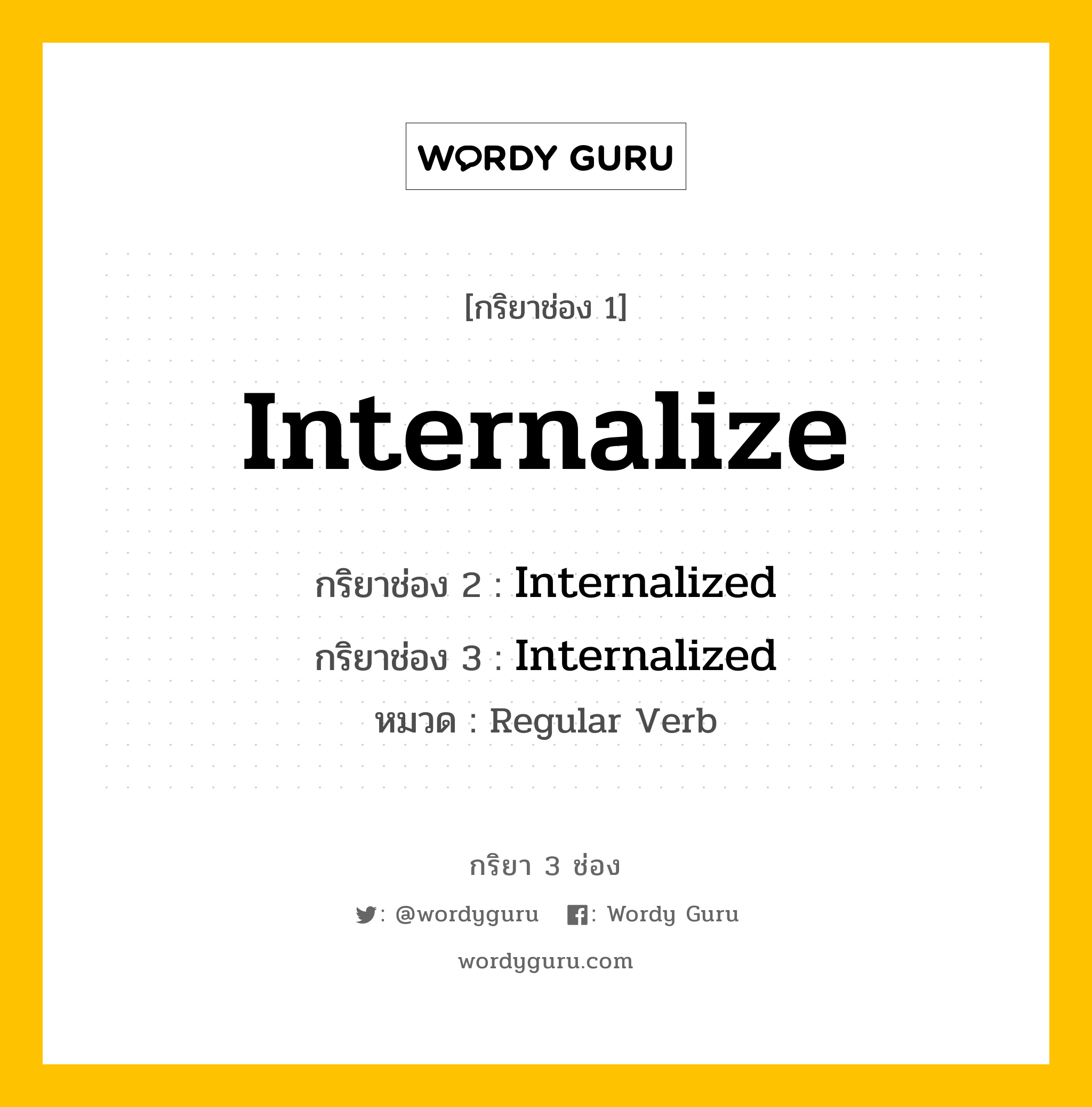 กริยา 3 ช่อง ของ Internalize คืออะไร? มาดูคำอ่าน คำแปลกันเลย, กริยาช่อง 1 Internalize กริยาช่อง 2 Internalized กริยาช่อง 3 Internalized หมวด Regular Verb หมวด Regular Verb