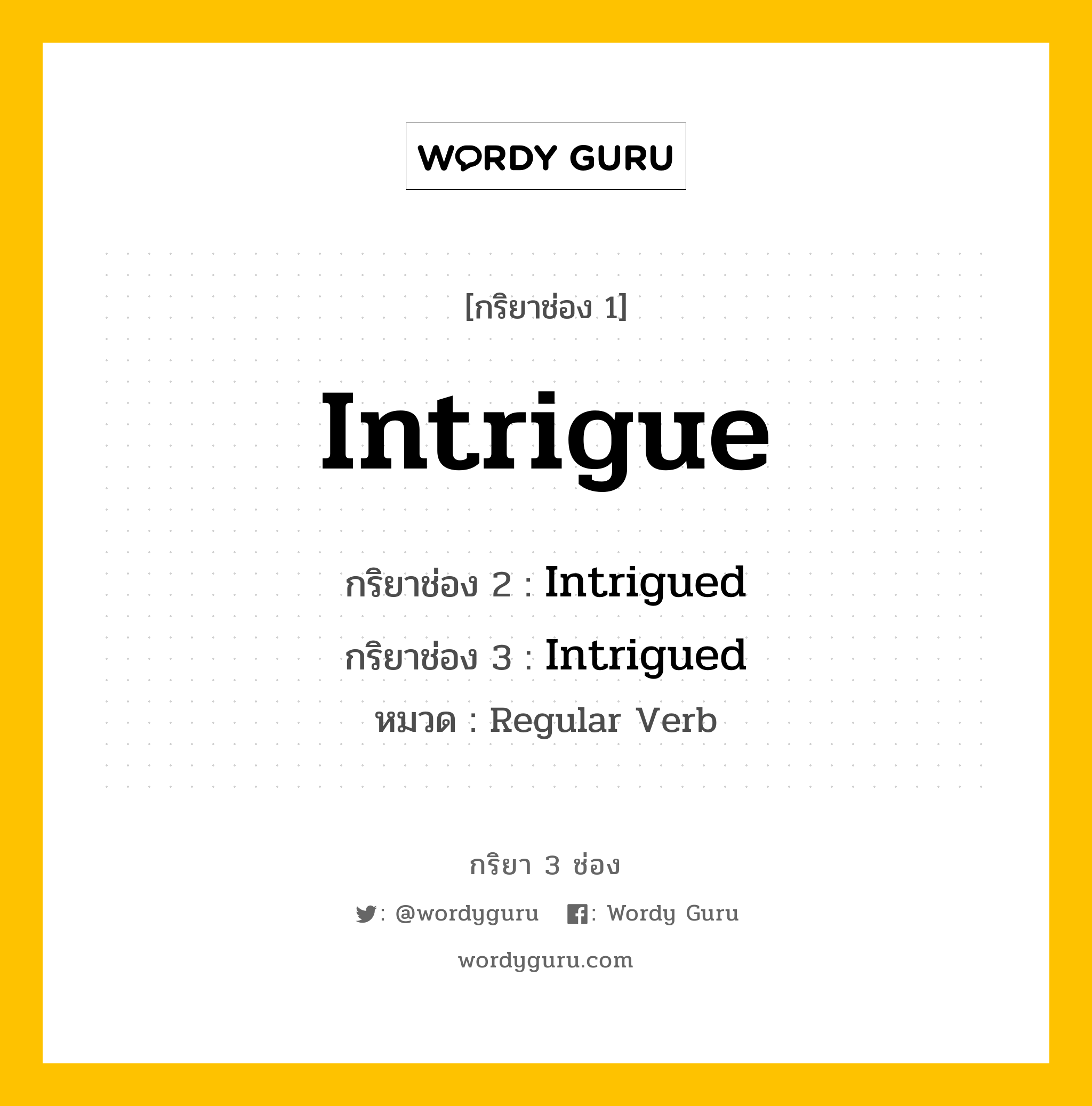 กริยา 3 ช่อง ของ Intrigue คืออะไร? มาดูคำอ่าน คำแปลกันเลย, กริยาช่อง 1 Intrigue กริยาช่อง 2 Intrigued กริยาช่อง 3 Intrigued หมวด Regular Verb หมวด Regular Verb