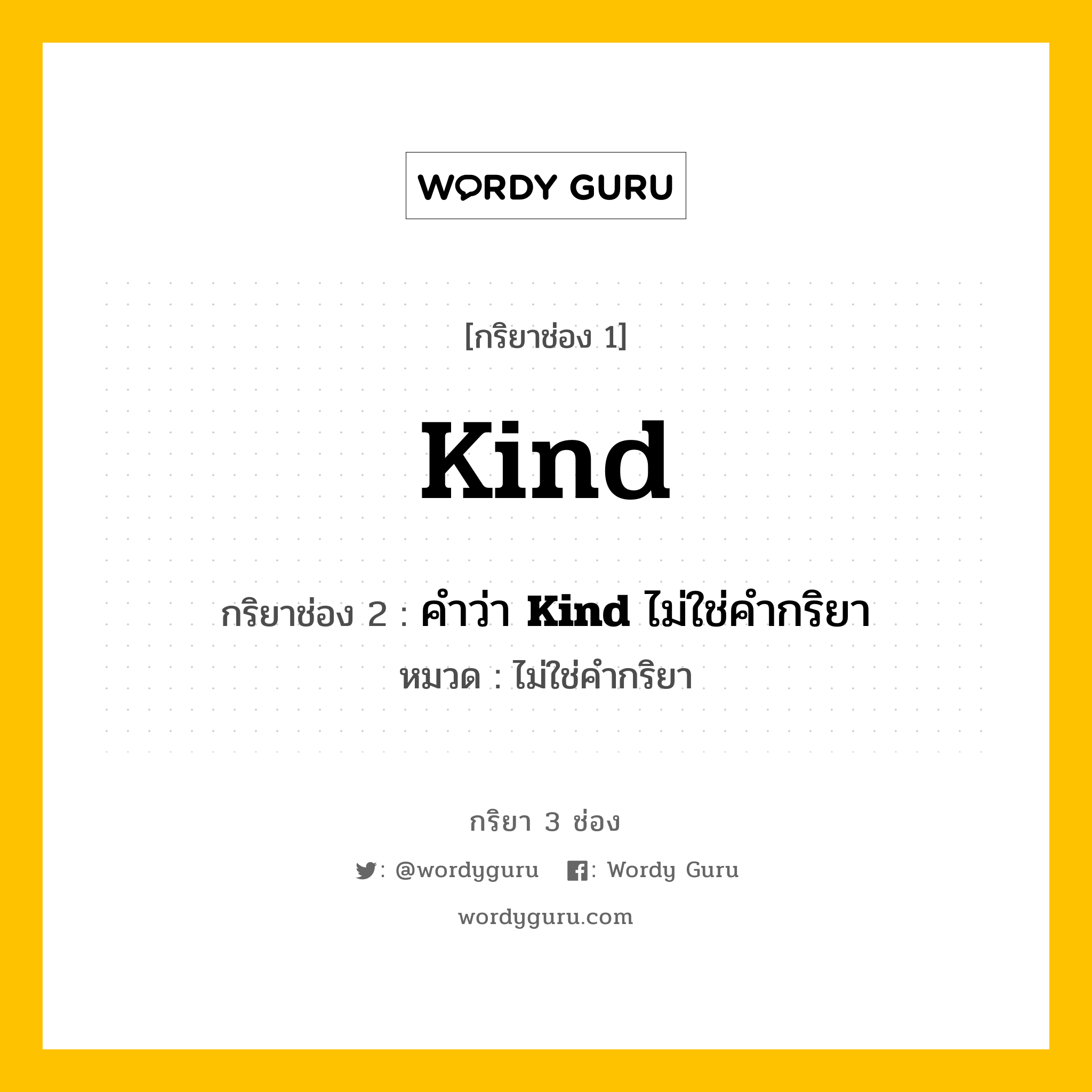 กริยา 3 ช่อง ของ Kind คืออะไร? มาดูคำอ่าน คำแปลกันเลย, กริยาช่อง 1 Kind กริยาช่อง 2 คำว่า &lt;b&gt;Kind&lt;/b&gt; ไม่ใช่คำกริยา หมวด ไม่ใช่คำกริยา หมวด ไม่ใช่คำกริยา